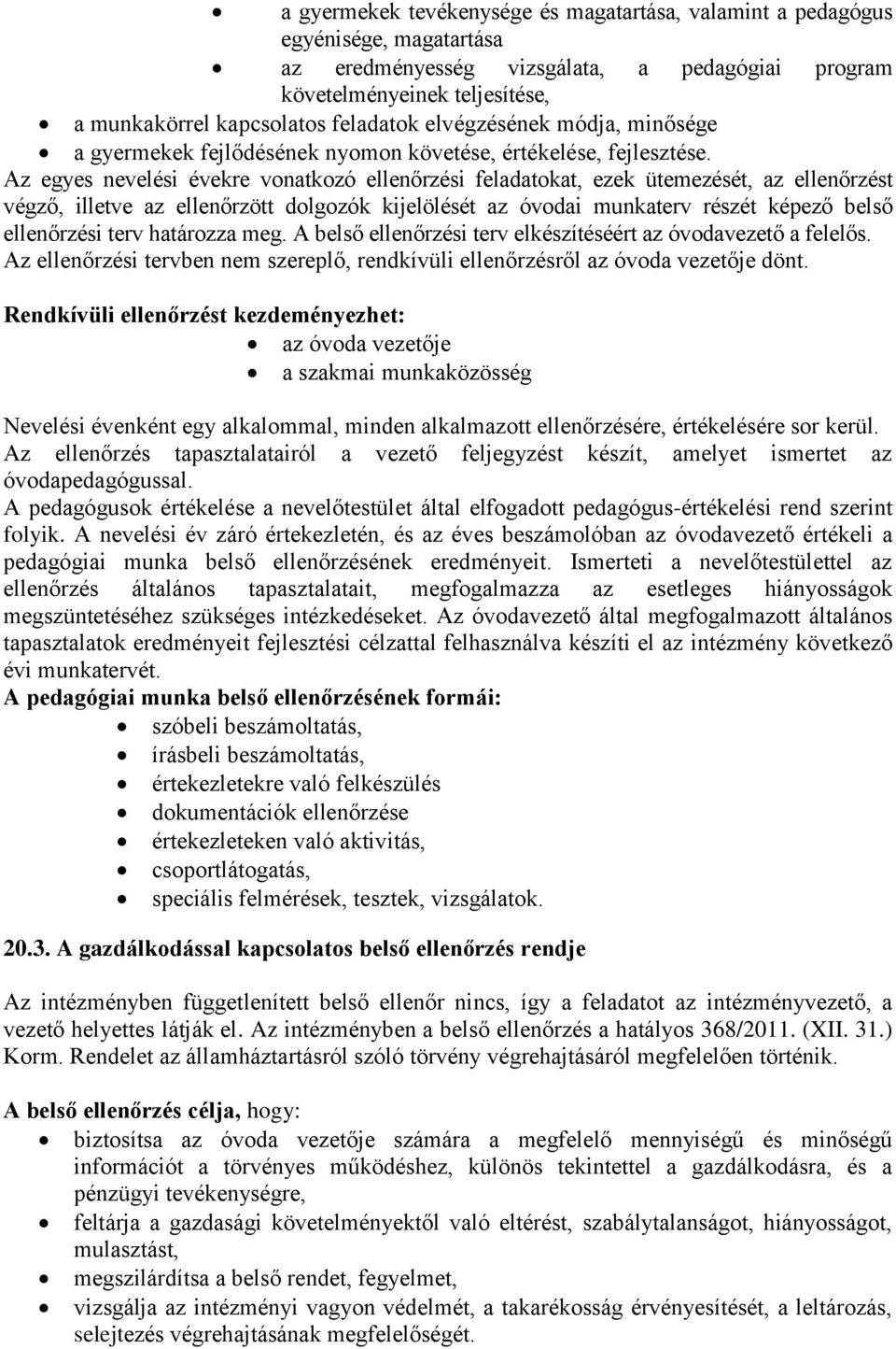 Az egyes nevelési évekre vonatkozó ellenőrzési feladatokat, ezek ütemezését, az ellenőrzést végző, illetve az ellenőrzött dolgozók kijelölését az óvodai munkaterv részét képező belső ellenőrzési terv