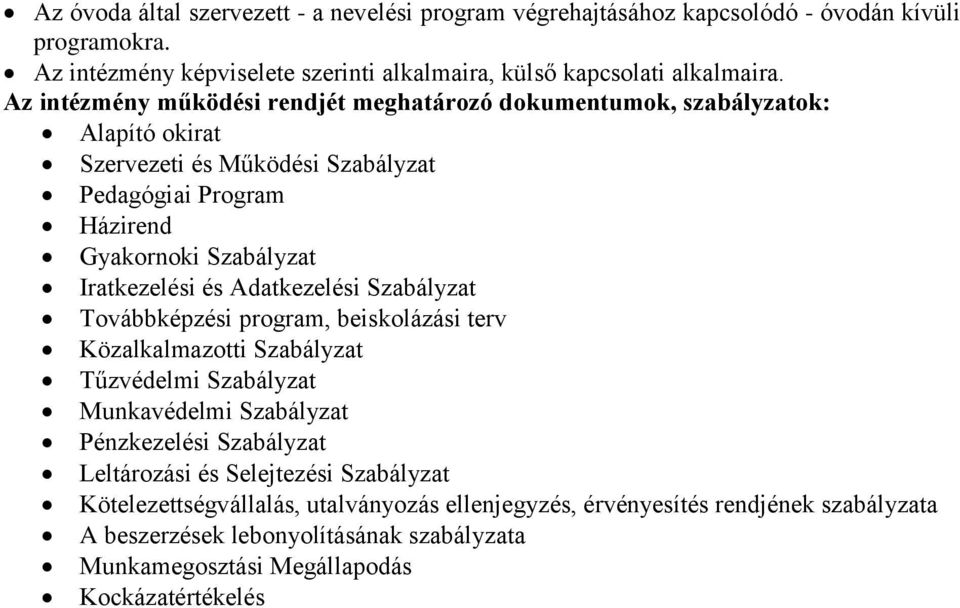 Adatkezelési Szabályzat Továbbképzési program, beiskolázási terv Közalkalmazotti Szabályzat Tűzvédelmi Szabályzat Munkavédelmi Szabályzat Pénzkezelési Szabályzat Leltározási és