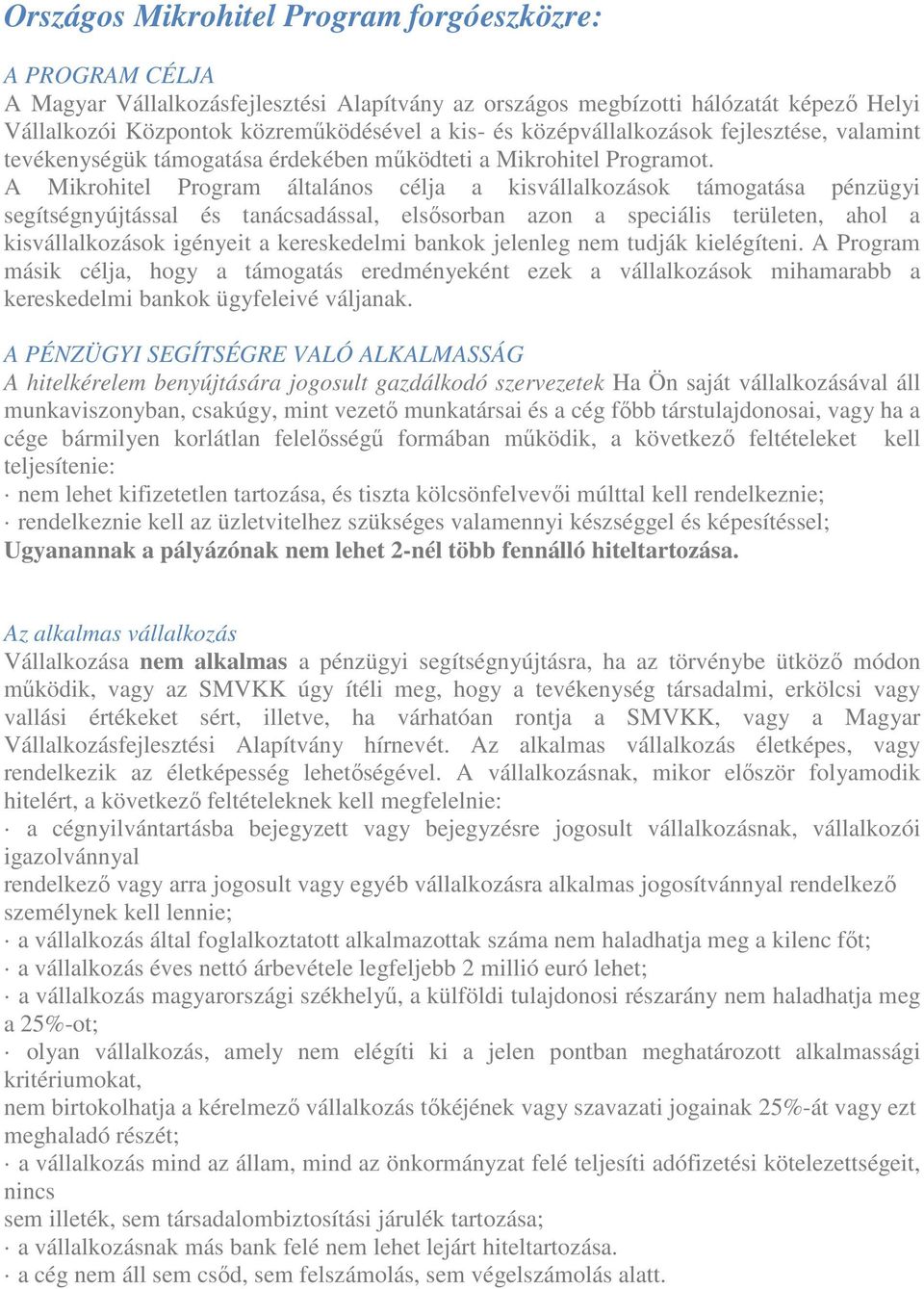 A Mikrohitel Program általános célja a kisvállalkozások támogatása pénzügyi segítségnyújtással és tanácsadással, elsősorban azon a speciális területen, ahol a kisvállalkozások igényeit a kereskedelmi