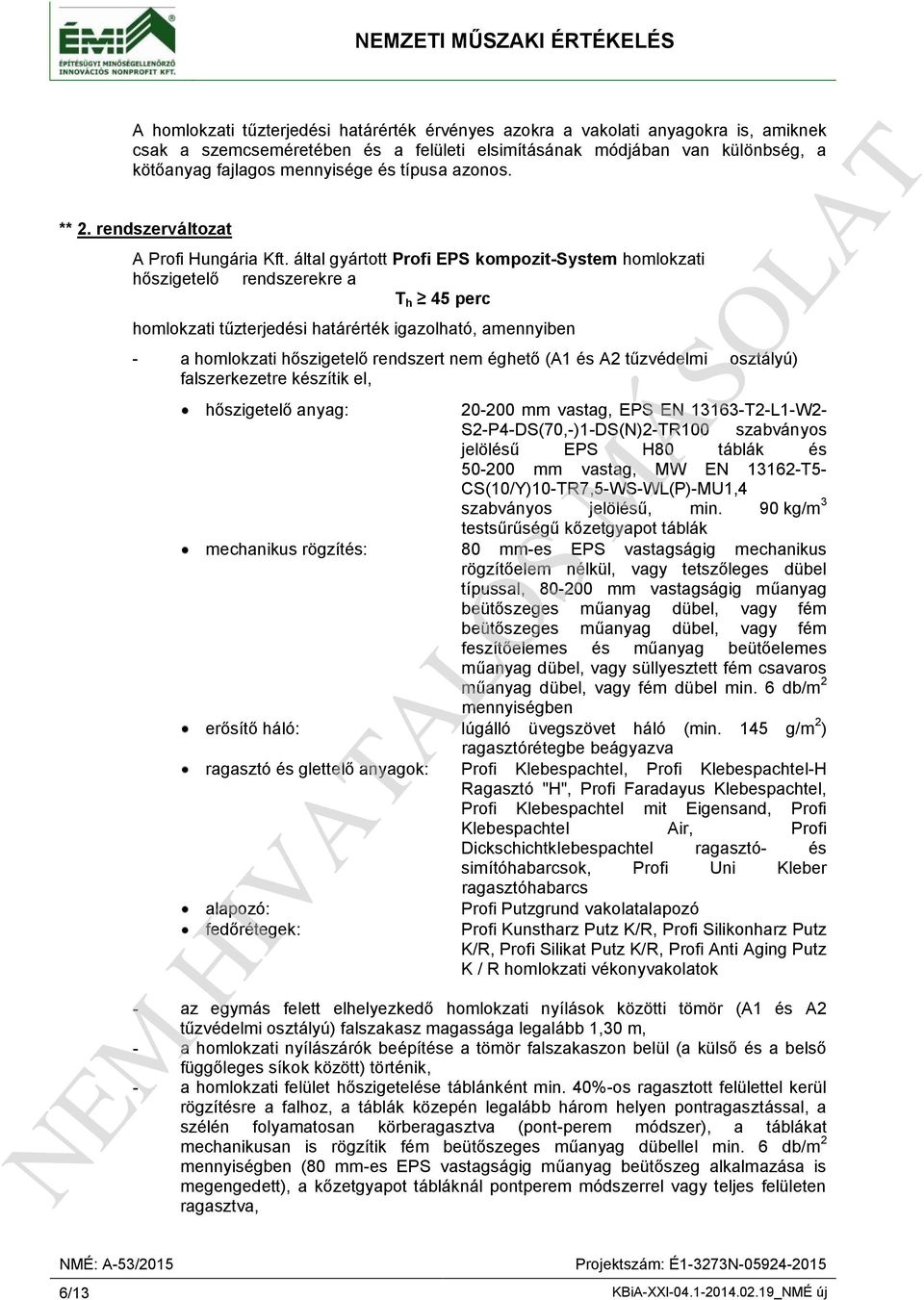 által gyártott Profi EPS kompozit-system homlokzati hőszigetelő rendszerekre a T h 45 perc homlokzati tűzterjedési határérték igazolható, amennyiben - a homlokzati hőszigetelő rendszert nem éghető