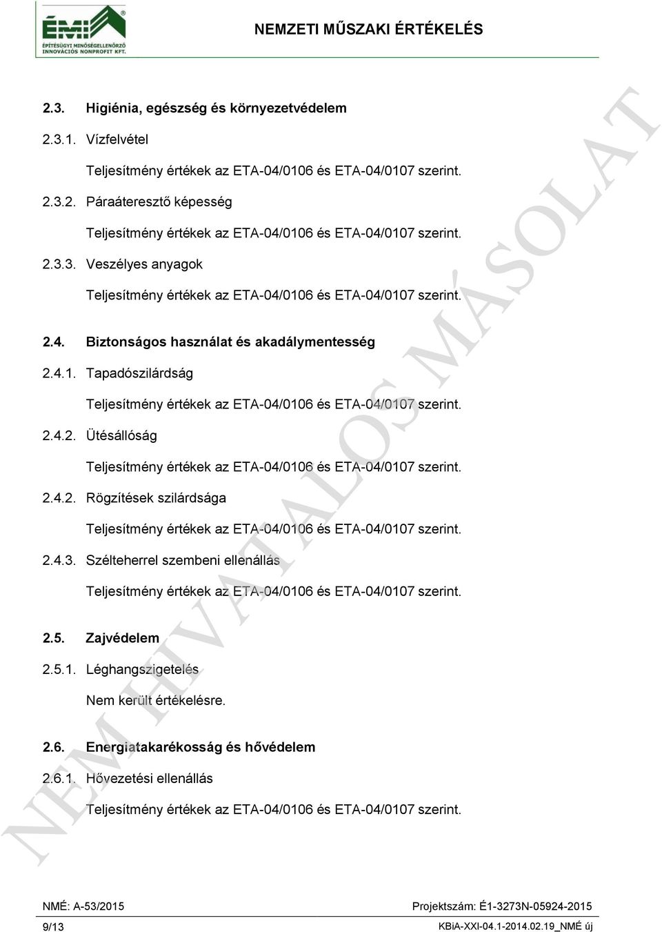 4.3. Szélteherrel szembeni ellenállás 2.5. Zajvédelem 2.5.1. Léghangszigetelés Nem került értékelésre. 2.6.