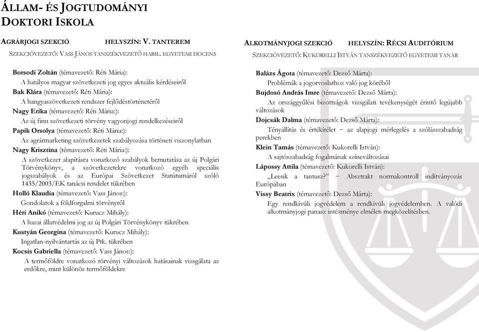 fejlődéstörténetéről Nagy Erika (témavezető: Réti Mária:): Az új finn szövetkezeti törvény vagyonjogi rendelkezéseiről Papik Orsolya (témavezető: Réti Mária:): Az agrármarketing szövetkezetek