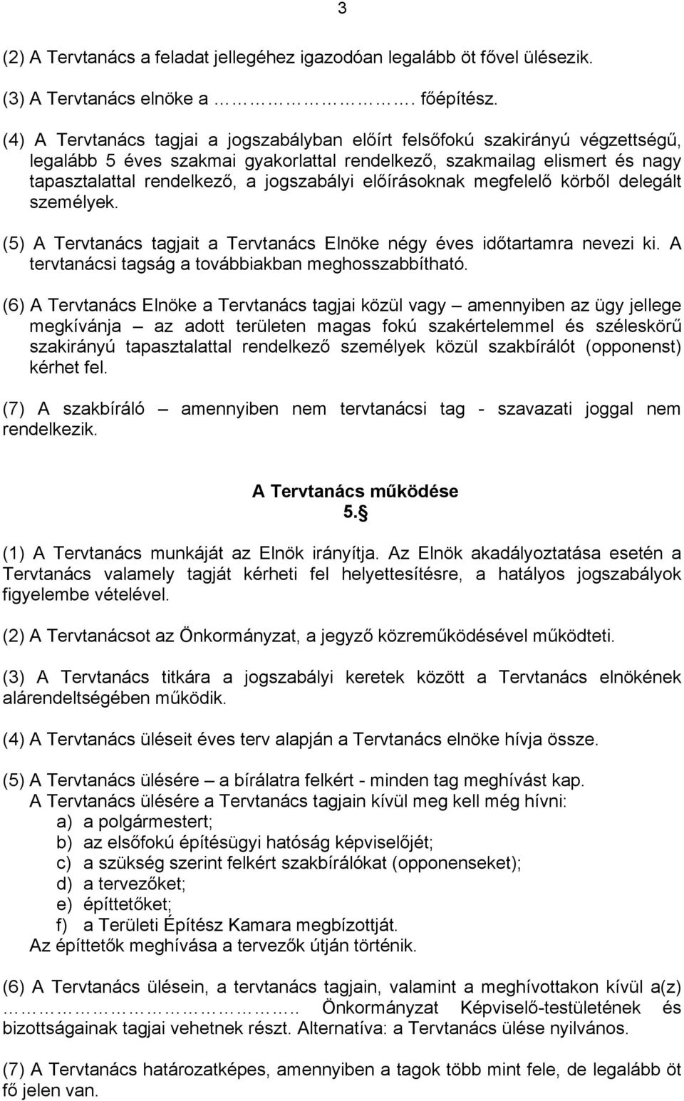 előírásoknak megfelelő körből delegált személyek. (5) A Tervtanács tagjait a Tervtanács Elnöke négy éves időtartamra nevezi ki. A tervtanácsi tagság a továbbiakban meghosszabbítható.