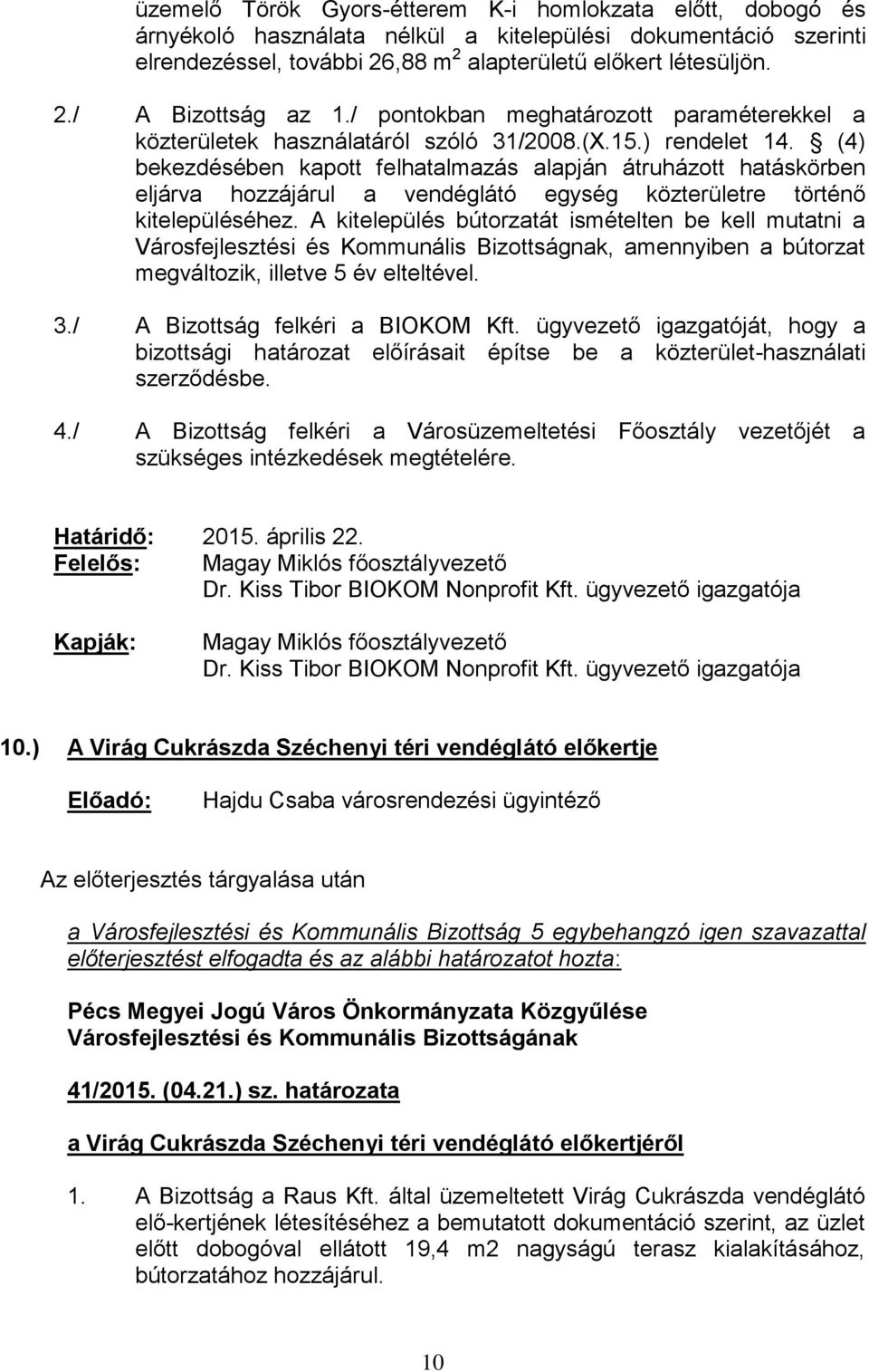 (4) bekezdésében kapott felhatalmazás alapján átruházott hatáskörben eljárva hozzájárul a vendéglátó egység közterületre történő kitelepüléséhez.