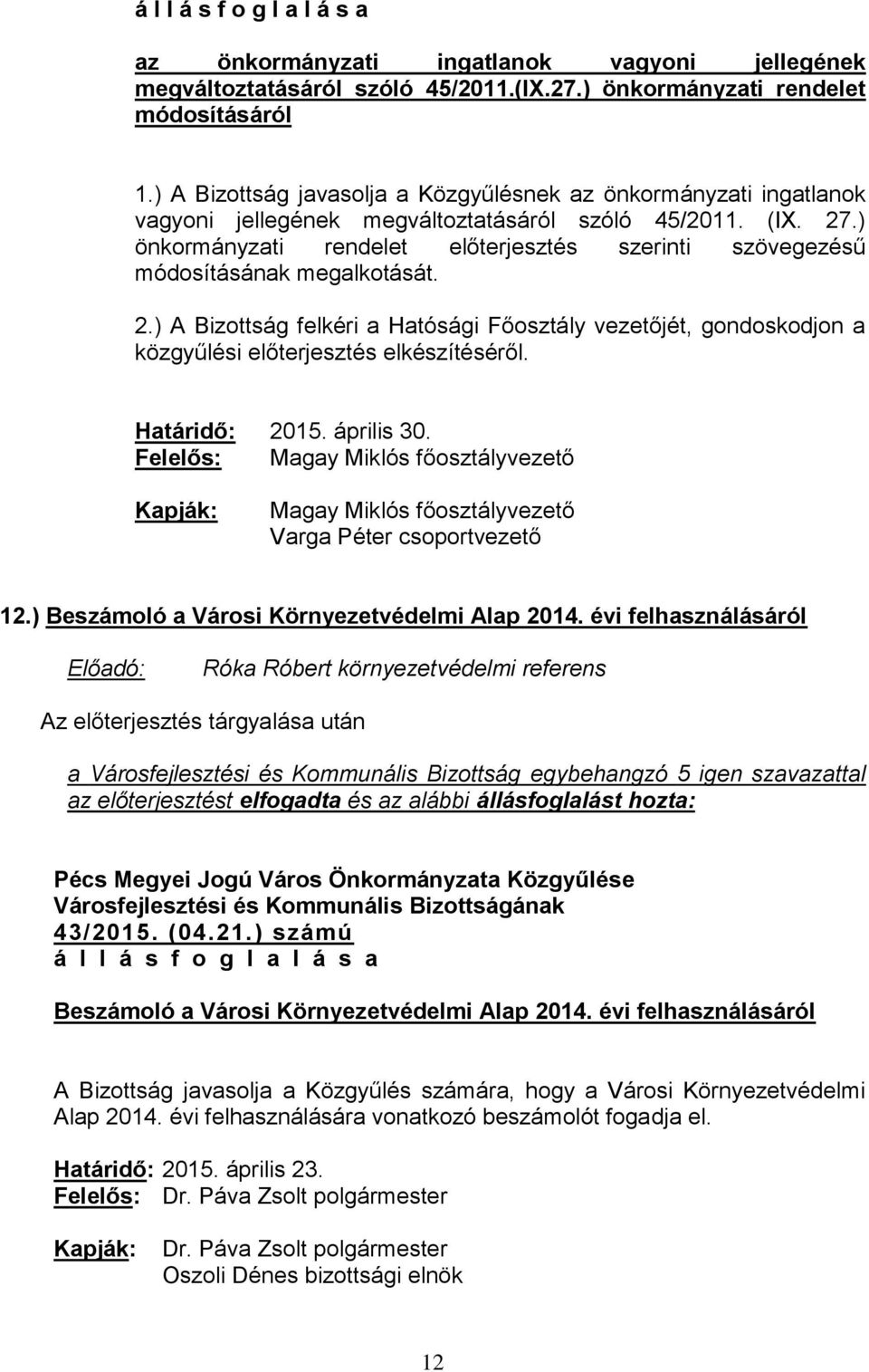 ) önkormányzati rendelet előterjesztés szerinti szövegezésű módosításának megalkotását. 2.) A Bizottság felkéri a Hatósági Főosztály vezetőjét, gondoskodjon a közgyűlési előterjesztés elkészítéséről.