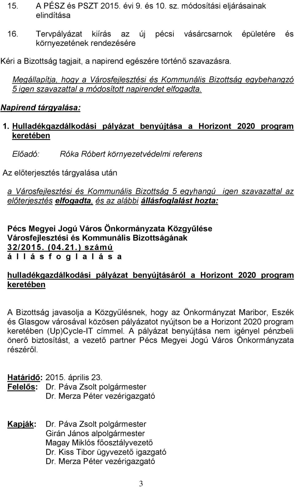 Megállapítja, hogy a Városfejlesztési és Kommunális Bizottság egybehangzó 5 igen szavazattal a módosított napirendet elfogadta. Napirend tárgyalása: 1.