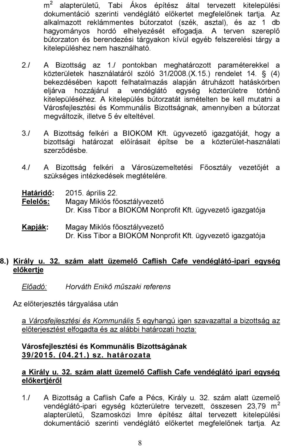 A terven szereplő bútorzaton és berendezési tárgyakon kívül egyéb felszerelési tárgy a kitelepüléshez nem használható. 2./ A Bizottság az 1.