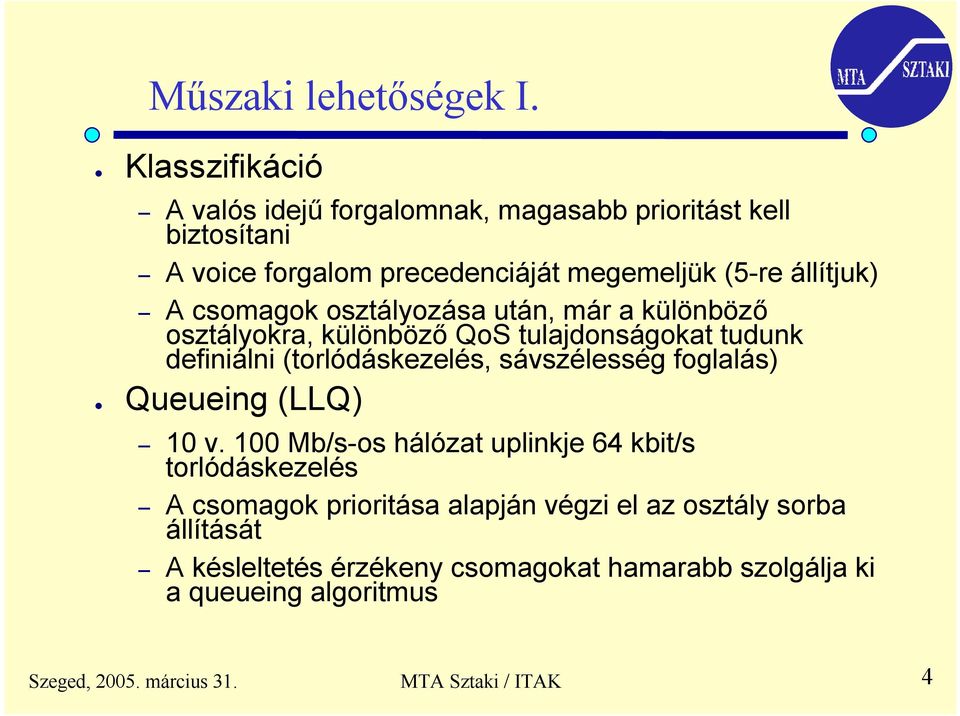 csomagok osztályozása után, már a különböző osztályokra, különböző QoS tulajdonságokat tudunk definiálni (torlódáskezelés, sávszélesség