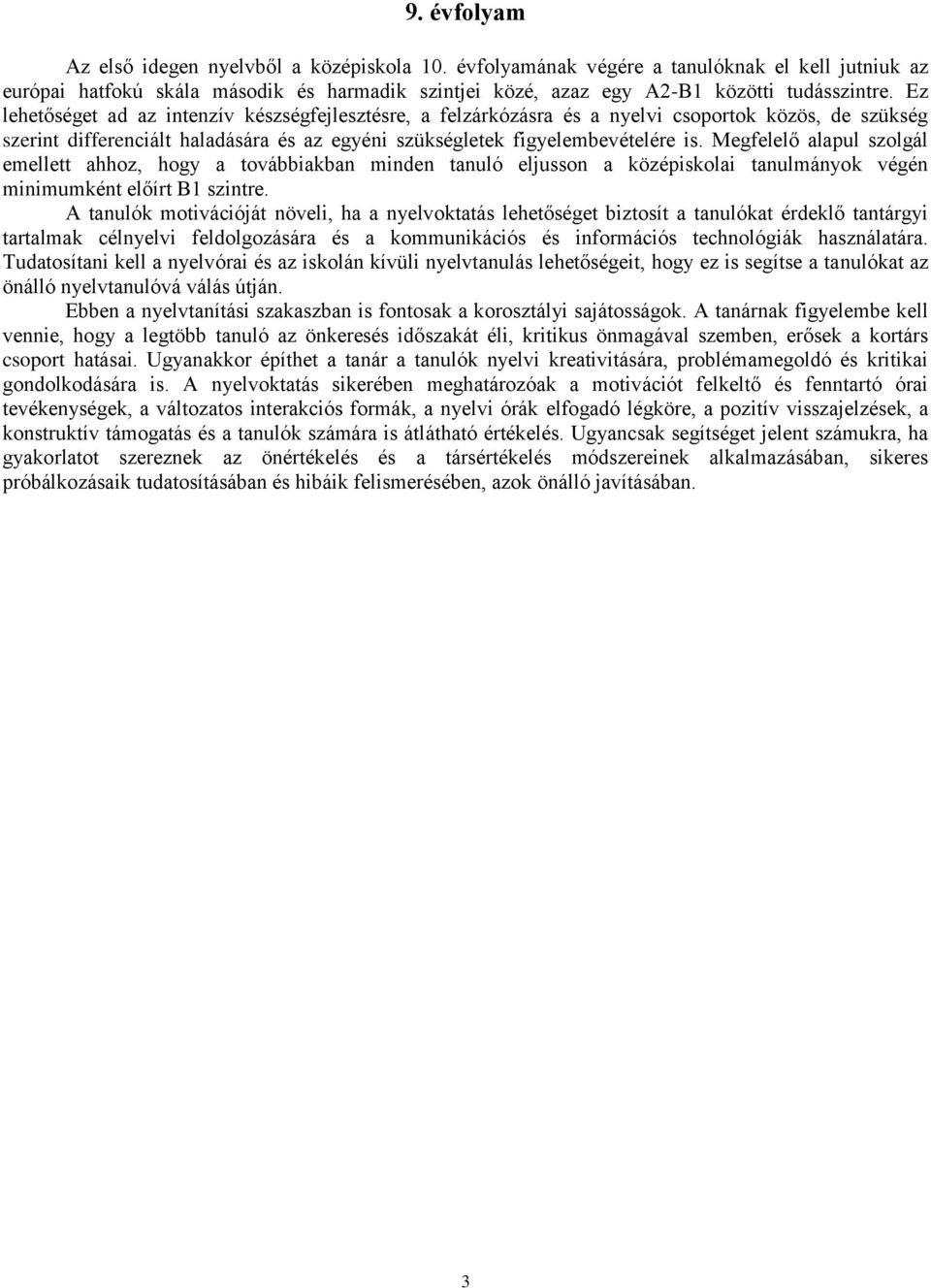 Megfelelő alapul szolgál emellett ahhoz, hogy a továbbiakban minden tanuló eljusson a középiskolai tanulmányok végén minimumként előírt B1 szintre.