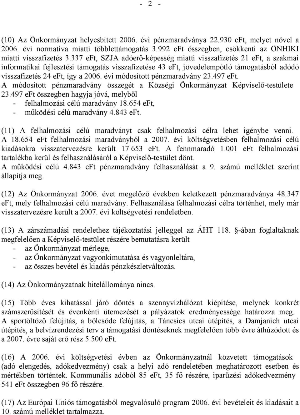 évi módosított pénzmaradvány 23.497. A módosított pénzmaradvány összegét a Községi Önkormányzat Képviselő-testülete 23.497 összegben hagyja jóvá, melyből - felhalmozási célú maradvány 18.