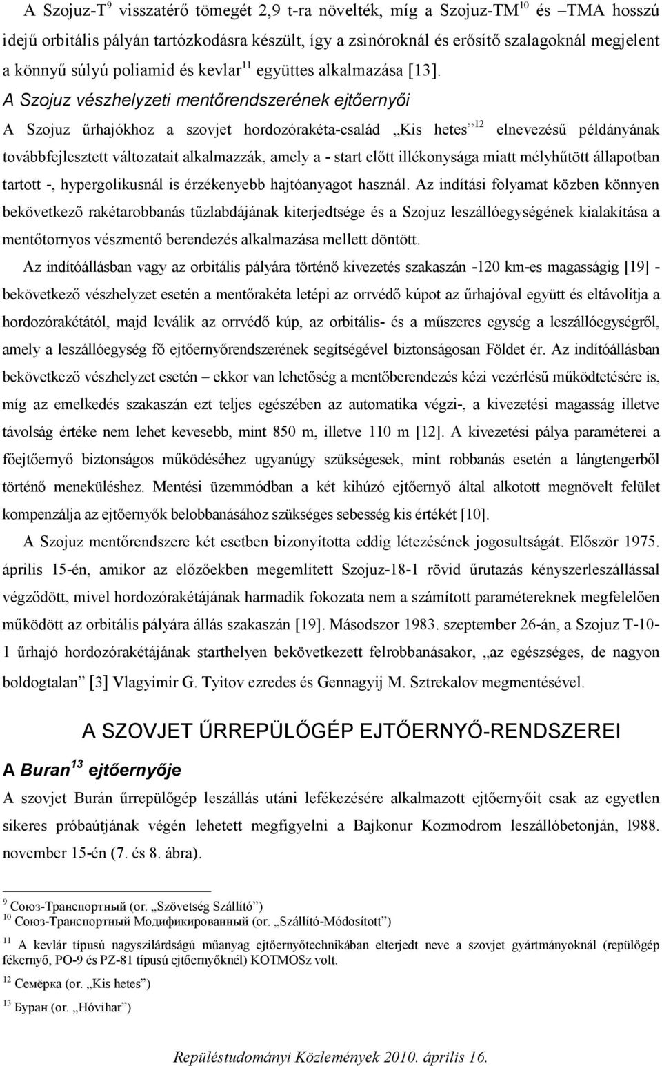 A Szojuz vészhelyzeti mentőrendszerének ejtőernyői A Szojuz űrhajókhoz a szovjet hordozórakéta-család Kis hetes 12 elnevezésű példányának továbbfejlesztett változatait alkalmazzák, amely a - start