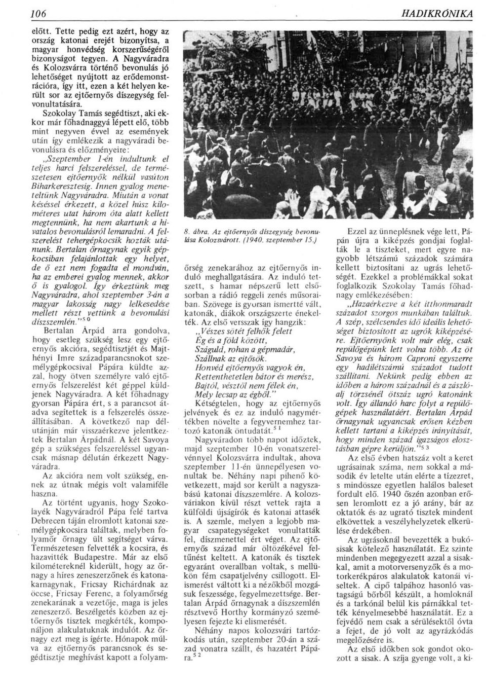 Szokolay Tamás segédtiszt, aki ekkor már főhadnaggyá lépett elő, több mint negyven évvel az események után így emlékezik a nagyváradi bevonulásra és előzményeire: Szeptember 1-én indultunk el teljes