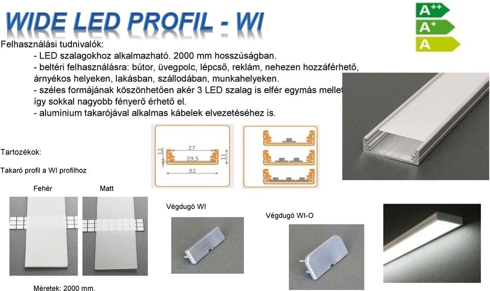 - széles formájának köszönhetően akér 3 LED szalag is elfér egymás mellett, így sokkal nagyobb