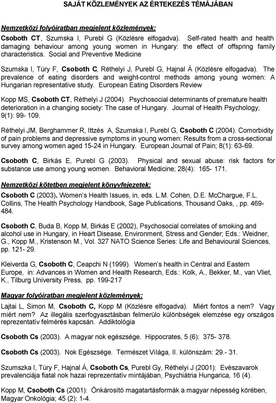 Social and Preventive Medicine Szumska I, Túry F, Csoboth C, Réthelyi J, Purebl G, Hajnal Á (Közlésre elfogadva).