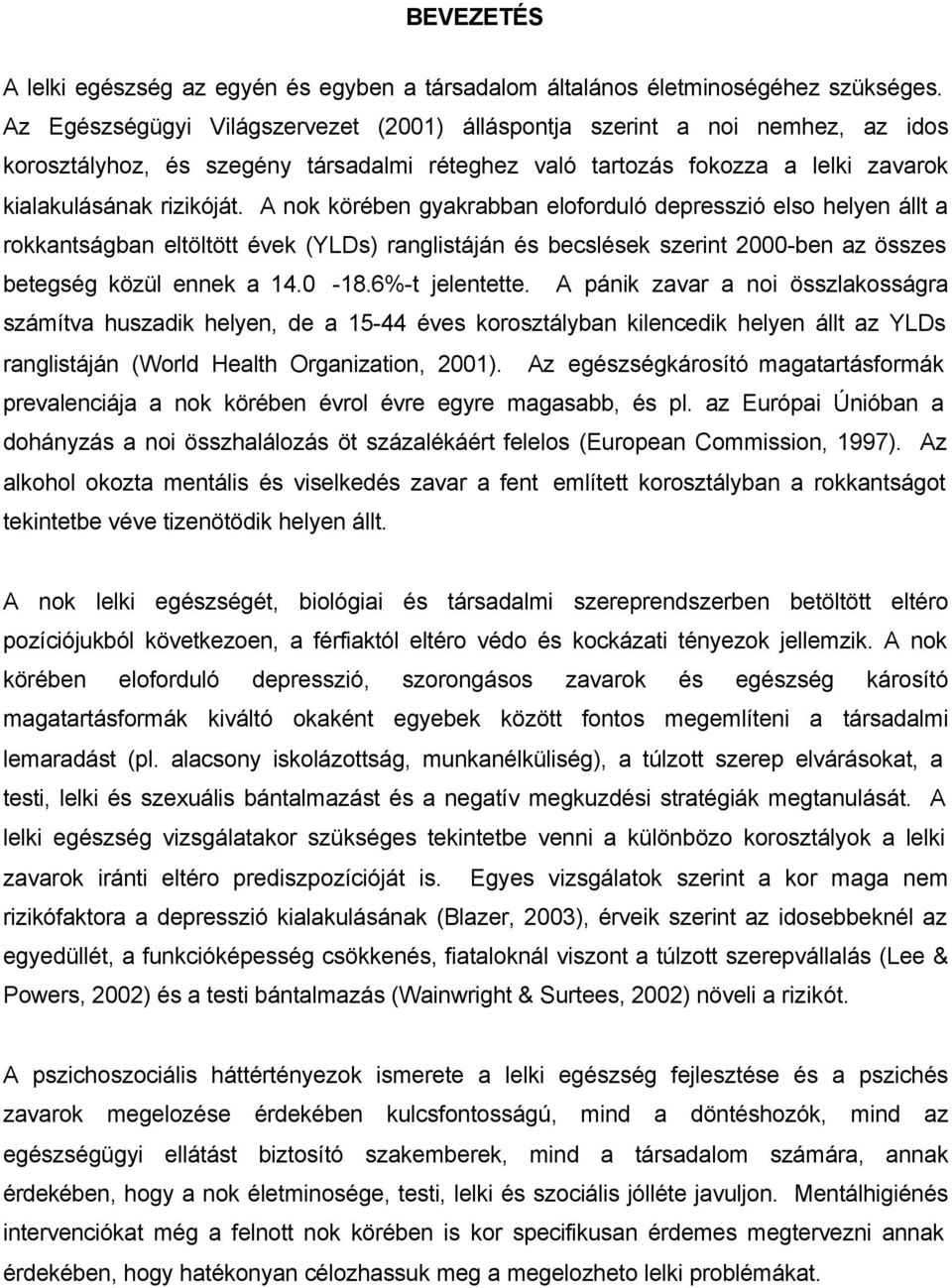 A nok körében gyakrabban eloforduló depresszió elso helyen állt a rokkantságban eltöltött évek (YLDs) ranglistáján és becslések szerint 2000-ben az összes betegség közül ennek a 14.0-18.