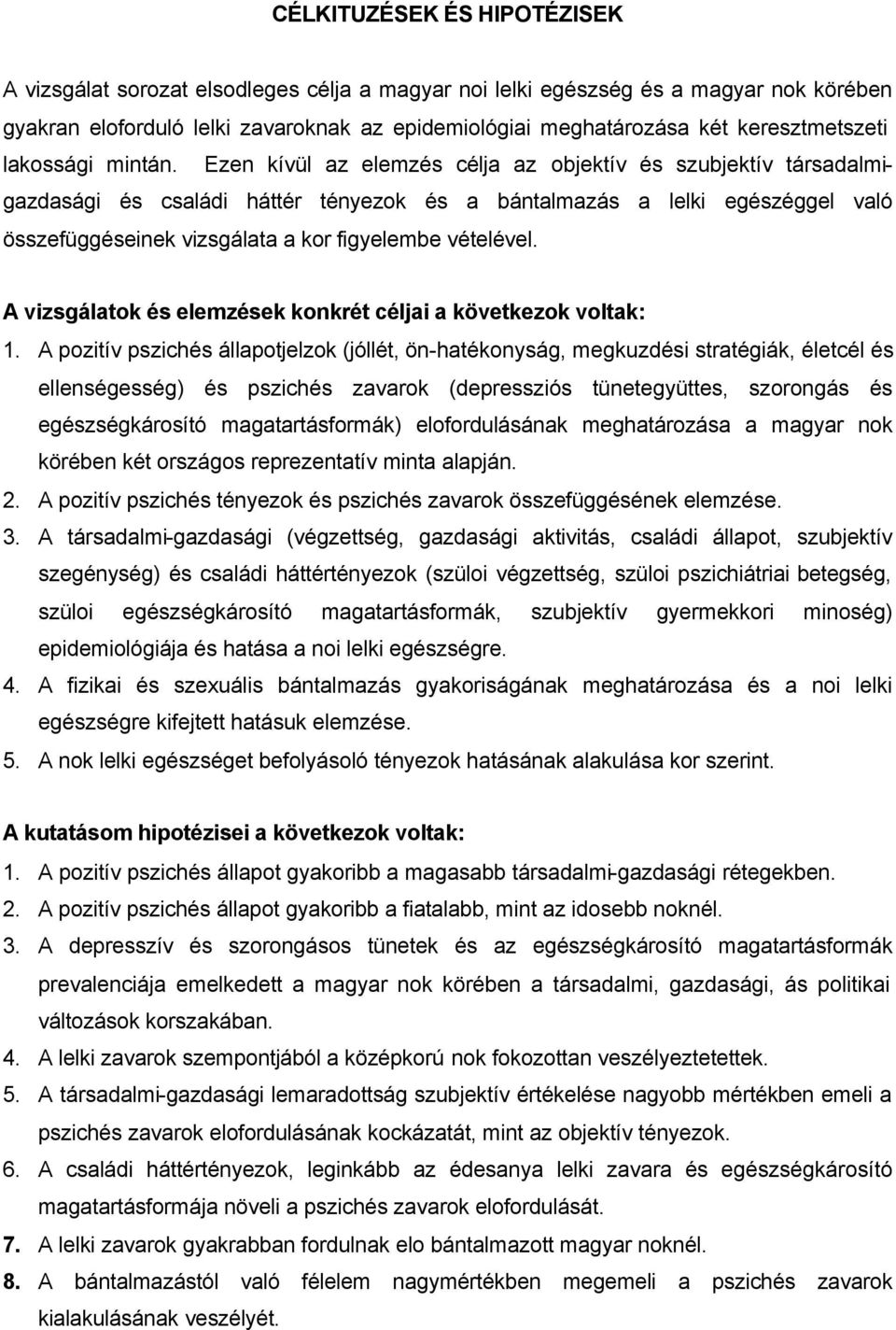 Ezen kívül az elemzés célja az objektív és szubjektív társadalmigazdasági és családi háttér tényezok és a bántalmazás a lelki egészéggel való összefüggéseinek vizsgálata a kor figyelembe vételével.