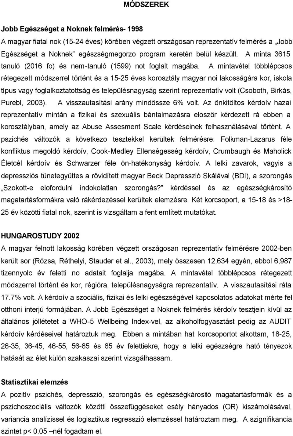 A mintavétel többlépcsos rétegezett módszerrel történt és a 15-25 éves korosztály magyar noi lakosságára kor, iskola típus vagy foglalkoztatottság és településnagyság szerint reprezentatív volt