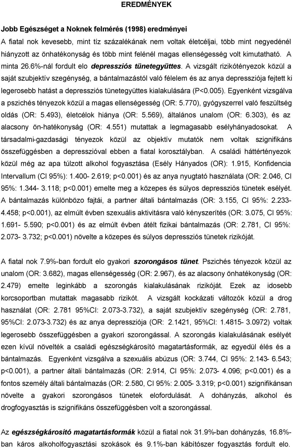 A vizsgált rizikótényezok közül a saját szubjektív szegénység, a bántalmazástól való félelem és az anya depressziója fejtett ki legerosebb hatást a depressziós tünetegyüttes kialakulására (P<0.005).