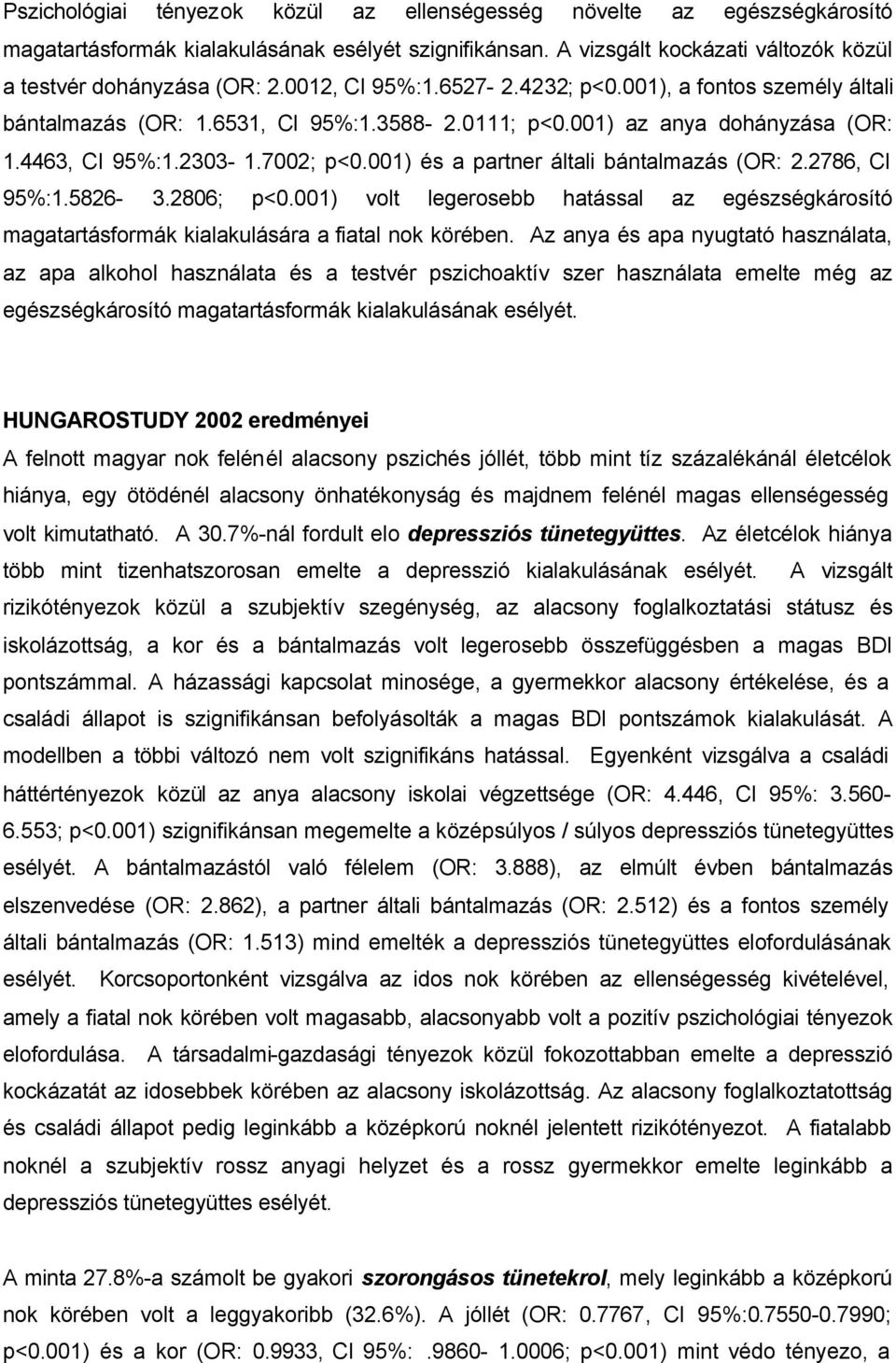 001) és a partner általi bántalmazás (OR: 2.2786, CI 95%:1.5826-3.2806; p<0.001) volt legerosebb hatással az egészségkárosító magatartásformák kialakulására a fiatal nok körében.