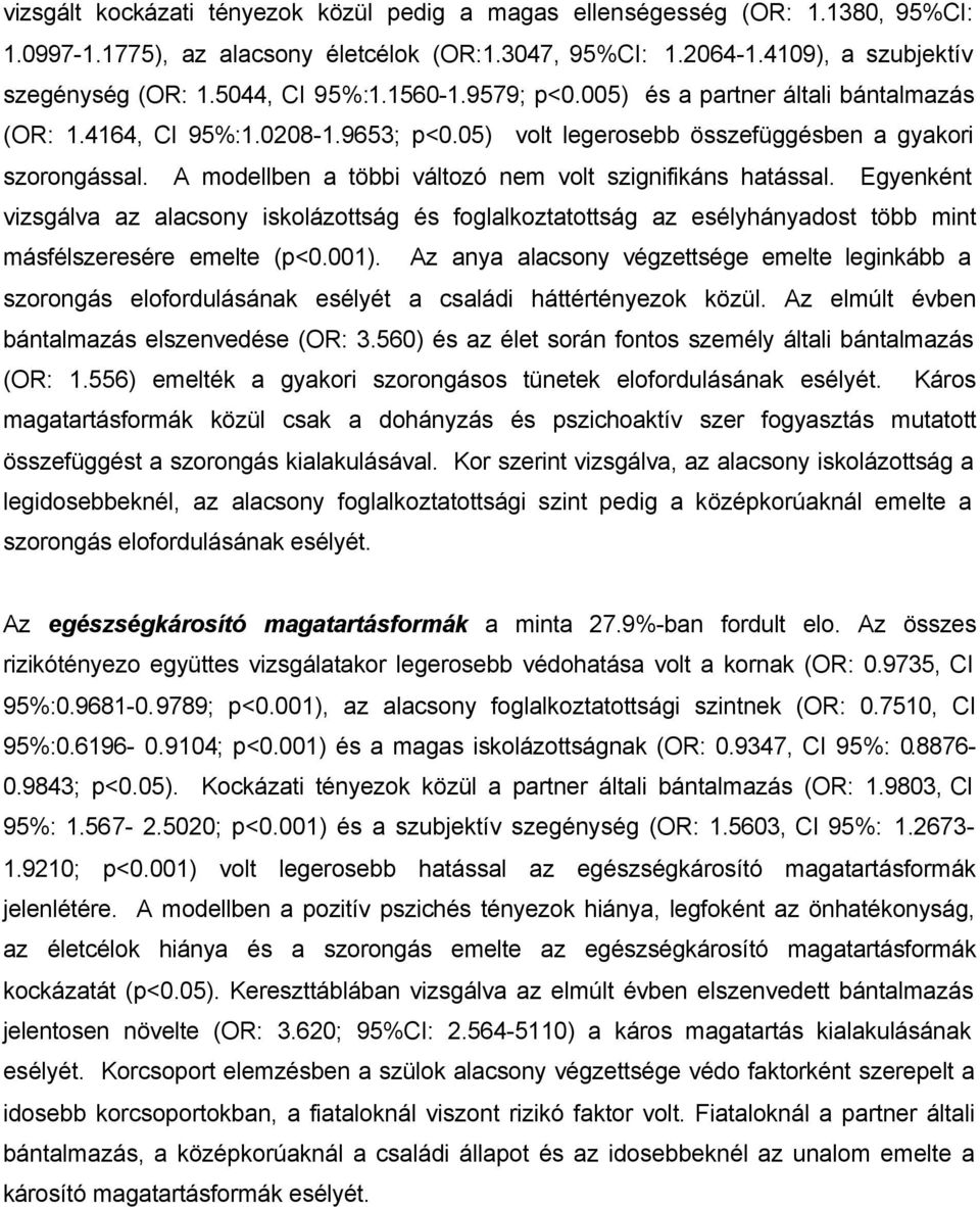 A modellben a többi változó nem volt szignifikáns hatással. Egyenként vizsgálva az alacsony iskolázottság és foglalkoztatottság az esélyhányadost több mint másfélszeresére emelte (p<0.001).