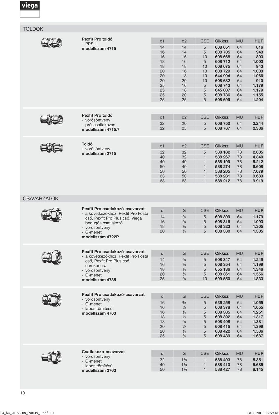204 Pexfit Pro toldó vörösöntvény préscsatlakozás modellszám 4715.7 d1 d2 CSE Cikksz. MU HUF 32 20 5 608 750 64 2.244 32 25 5 608 767 64 2.336 Toldó vörösöntvény modellszám 2715 d1 d2 CSE Cikksz.