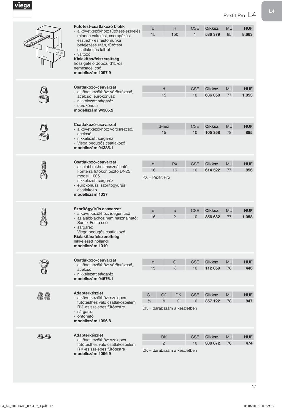 663 Csatlakozó-csavarzat a következőkhöz: vörösrézcső, acélcső, eurokónusz nikkelezett sárgaréz eurokónusz modellszám 94385.2 d CSE Cikksz. MU HUF 15 10 636 050 77 1.