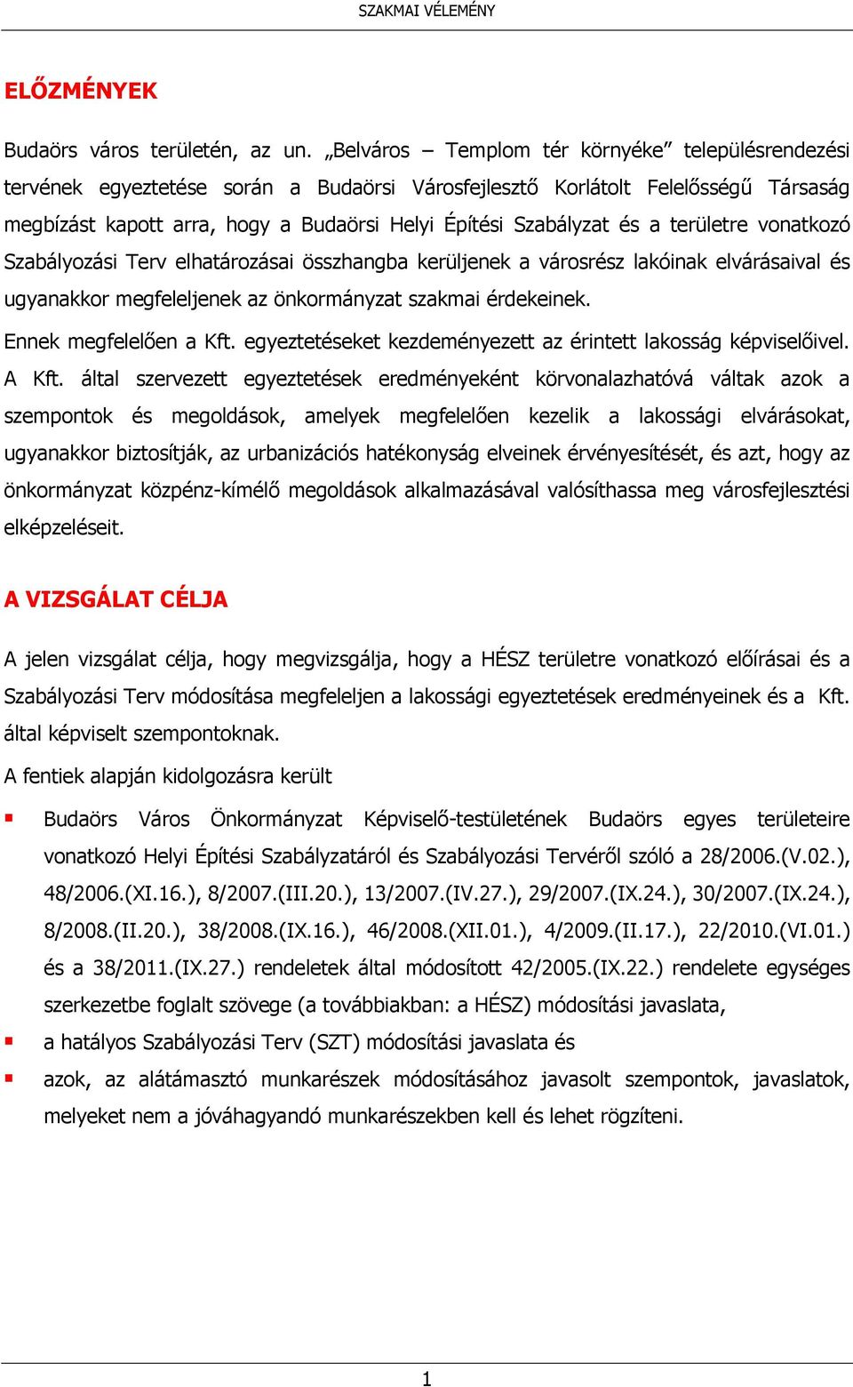 a területre vonatkozó Szabályozási Terv elhatározásai összhangba kerüljenek a városrész lakóinak elvárásaival és ugyanakkor megfeleljenek az önkormányzat szakmai érdekeinek. Ennek megfelelően a Kft.