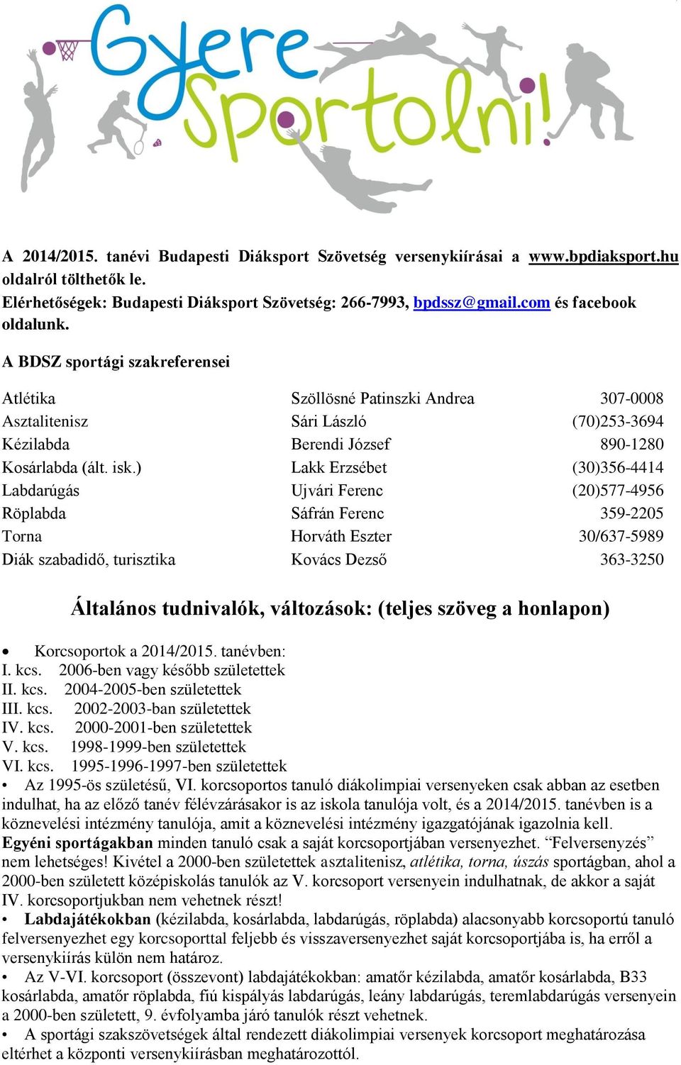 ) Lakk Erzsébet (30)356-4414 Labdarúgás Ujvári Ferenc (20)577-4956 Röplabda Sáfrán Ferenc 359-2205 Torna Horváth Eszter 30/637-5989 Diák szabadidő, turisztika Kovács Dezső 363-3250 Általános