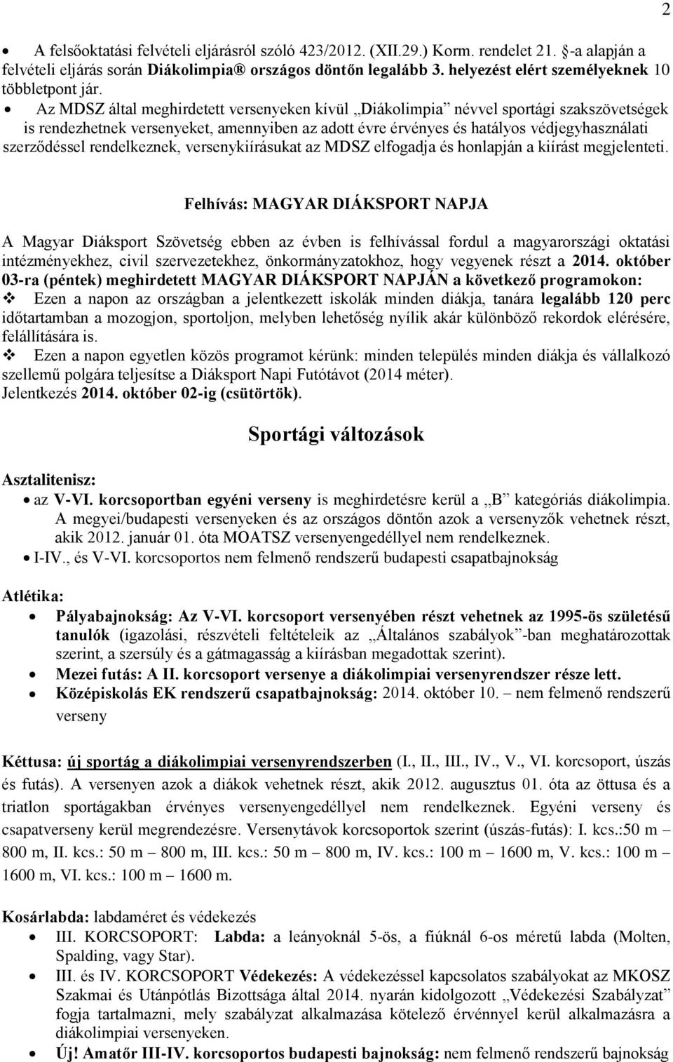 Az MDSZ által meghirdetett versenyeken kívül Diákolimpia névvel sportági szakszövetségek is rendezhetnek versenyeket, amennyiben az adott évre érvényes és hatályos védjegyhasználati szerződéssel