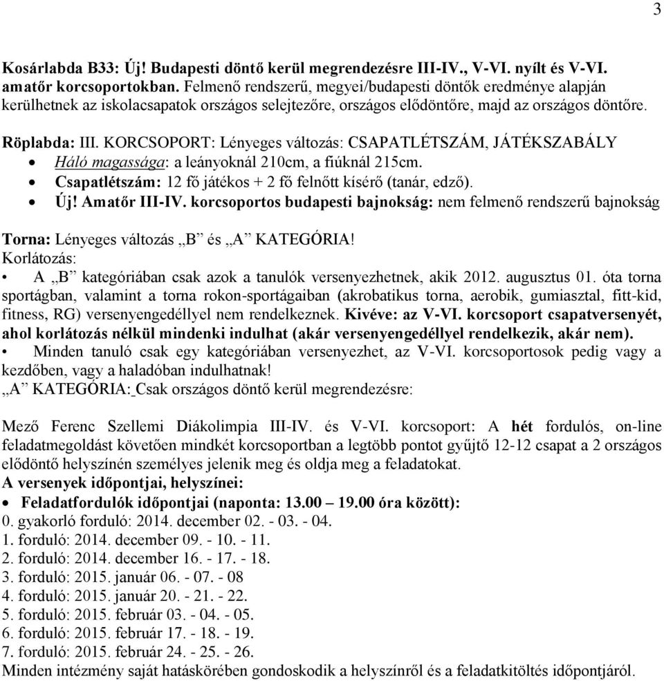 KORCSOPORT: Lényeges változás: CSAPATLÉTSZÁM, JÁTÉKSZABÁLY Háló magassága: a leányoknál 210cm, a fiúknál 215cm. Csapatlétszám: 12 fő játékos + 2 fő felnőtt kísérő (tanár, edző). Új! Amatőr III-IV.