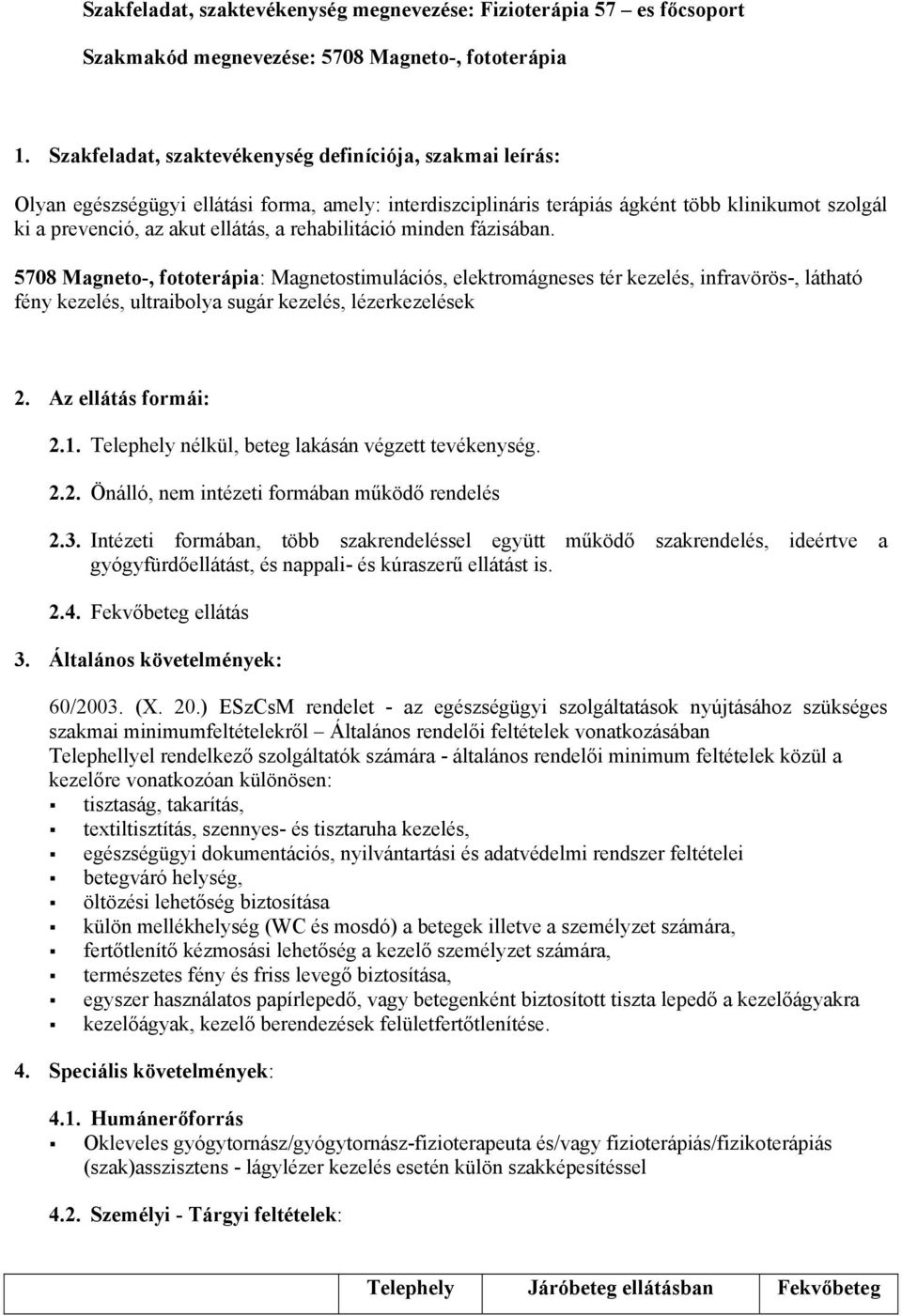 rehabilitáció minden fázisában. 5708 Magneto-, fototerápia: Magnetostimulációs, elektromágneses tér kezelés, infravörös-, látható fény kezelés, ultraibolya sugár kezelés, lézerkezelések 2.