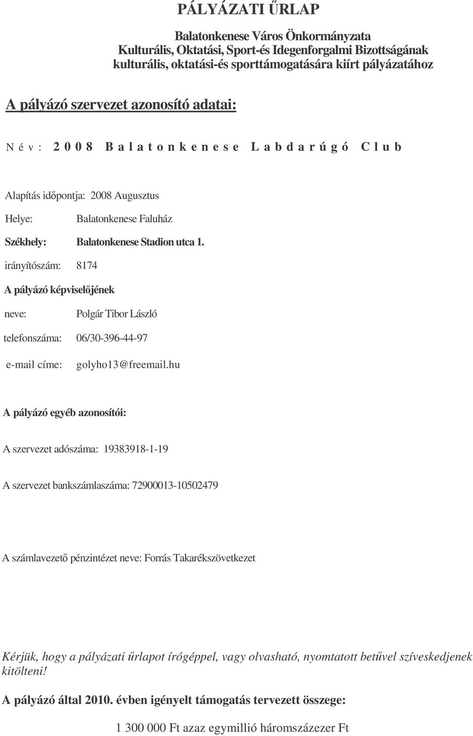 irányítószám: 8174 A pályázó képviseljének neve: Polgár Tibor László telefonszáma: 06/30-396-44-97 e-mail címe: golyho13@freemail.