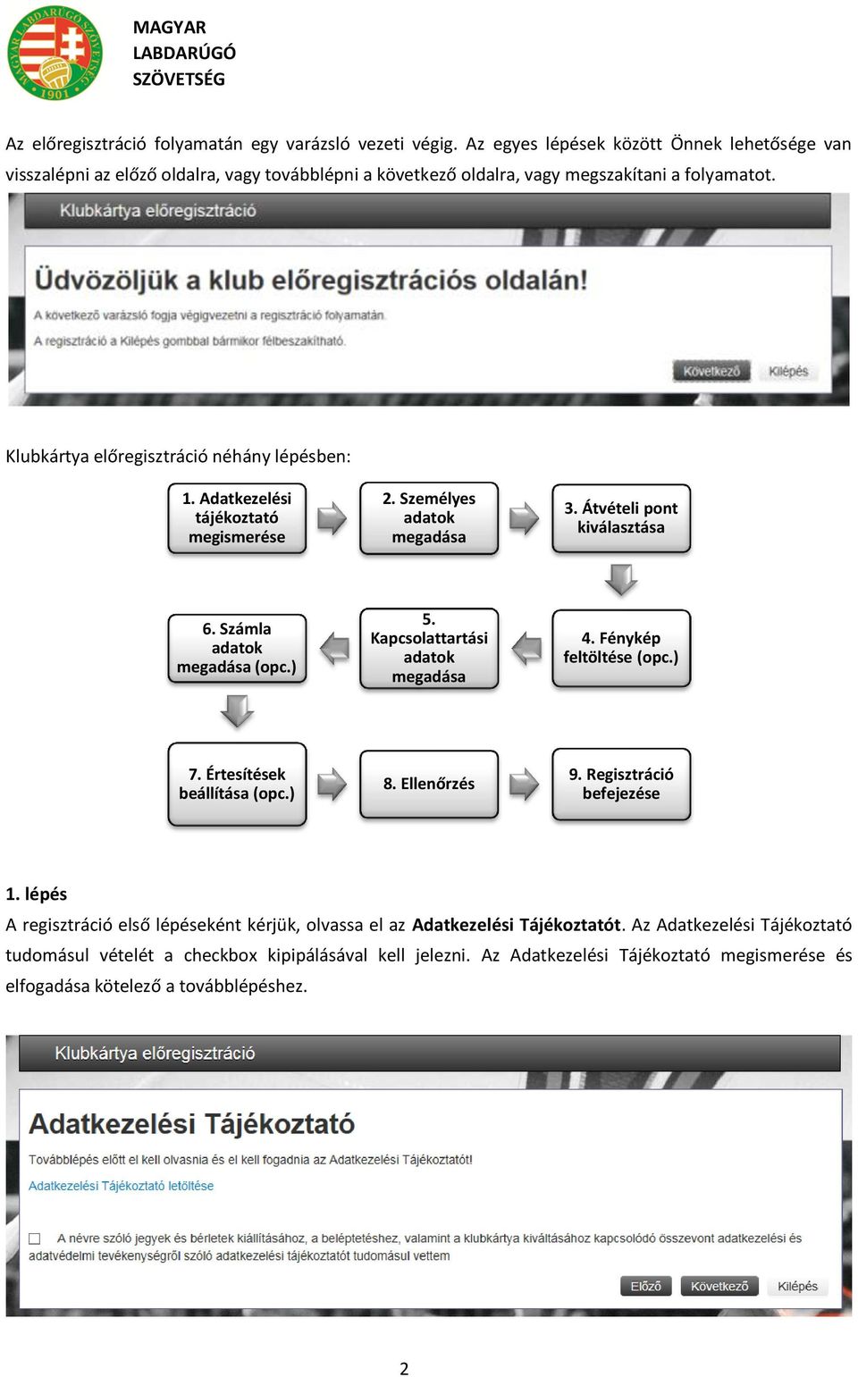 Adatkezelési tájékoztató megismerése 2. Személyes adatok megadása 3. Átvételi pont kiválasztása 6. Számla adatok megadása (opc.) 5. Kapcsolattartási adatok megadása 4. Fénykép feltöltése (opc.