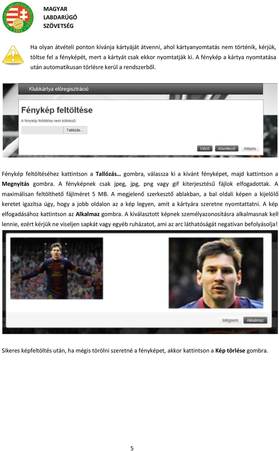 A fényképnek csak jpeg, jpg, png vagy gif kiterjesztésű fájlok elfogadottak. A maximálisan feltölthető fájlméret 5 MB.