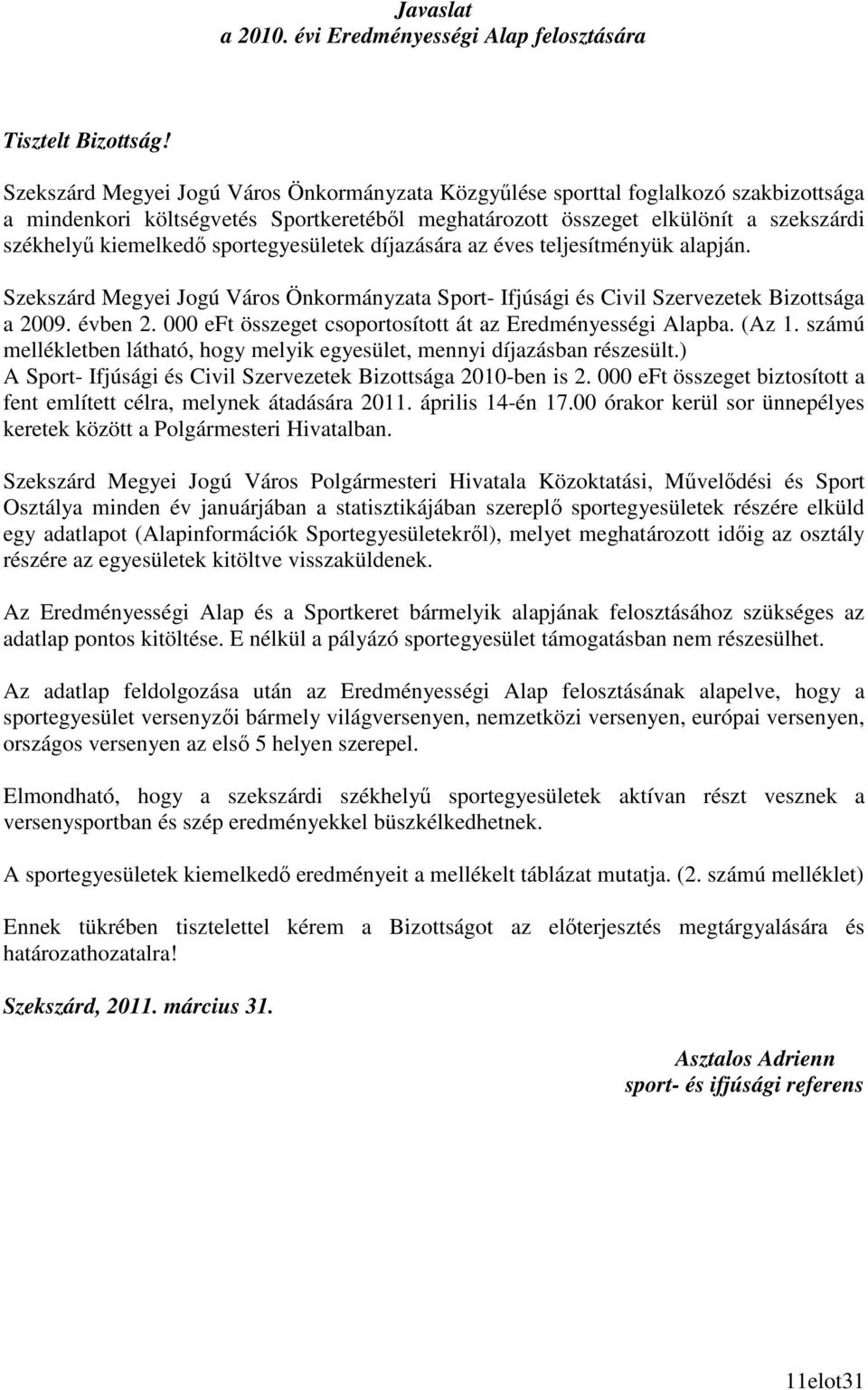 sportegyesületek díjazására az éves teljesítményük alapján. Szekszárd Megyei Jogú Város Önkormányzata Sport- Ifjúsági és Civil Szervezetek Bizottsága a 2009. évben 2.