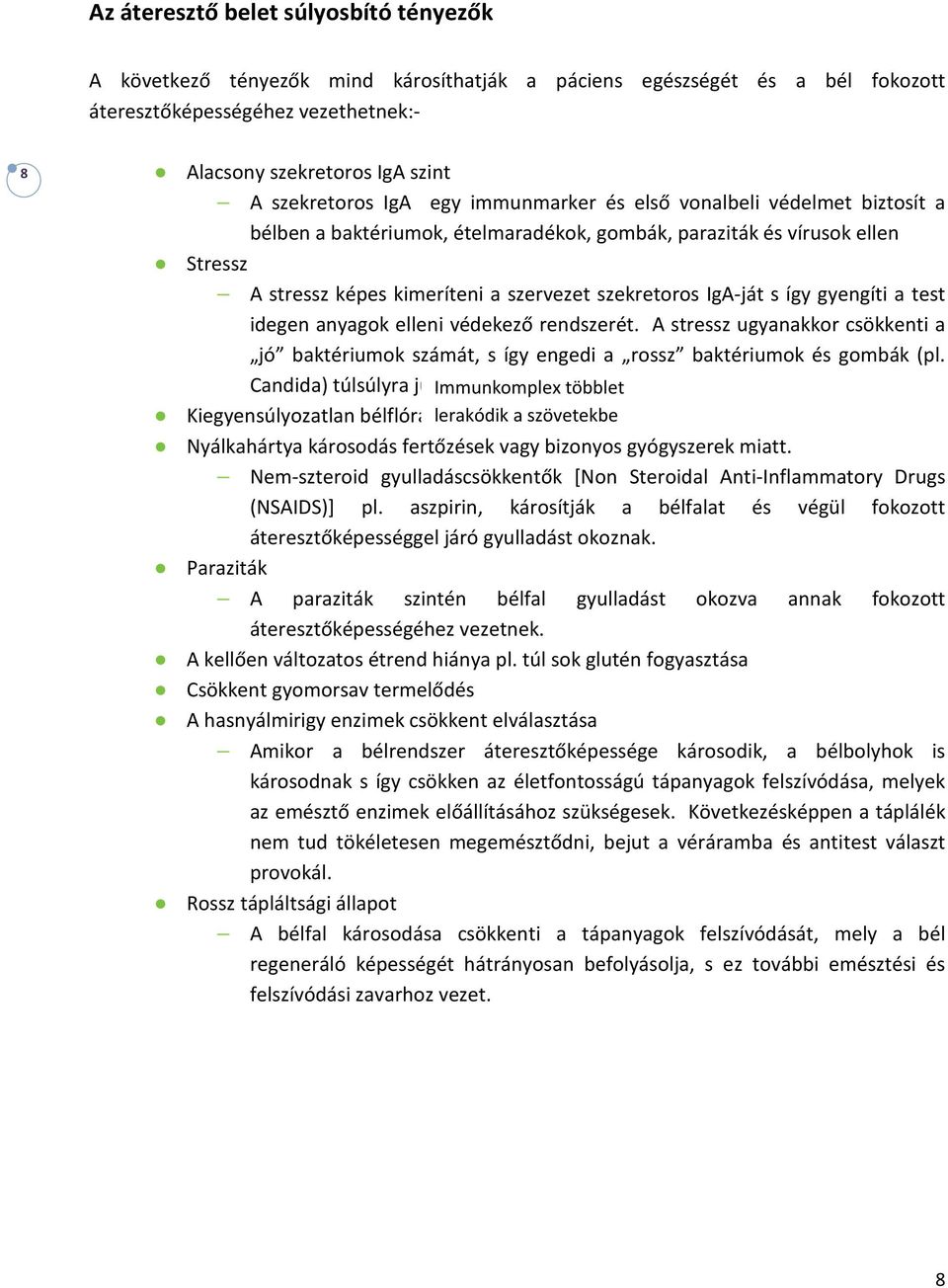 szekretoros IgA-ját s így gyengíti a test idegen anyagok elleni védekező rendszerét. A stressz ugyanakkor csökkenti a jó baktériumok számát, s így engedi a rossz baktériumok és gombák (pl.