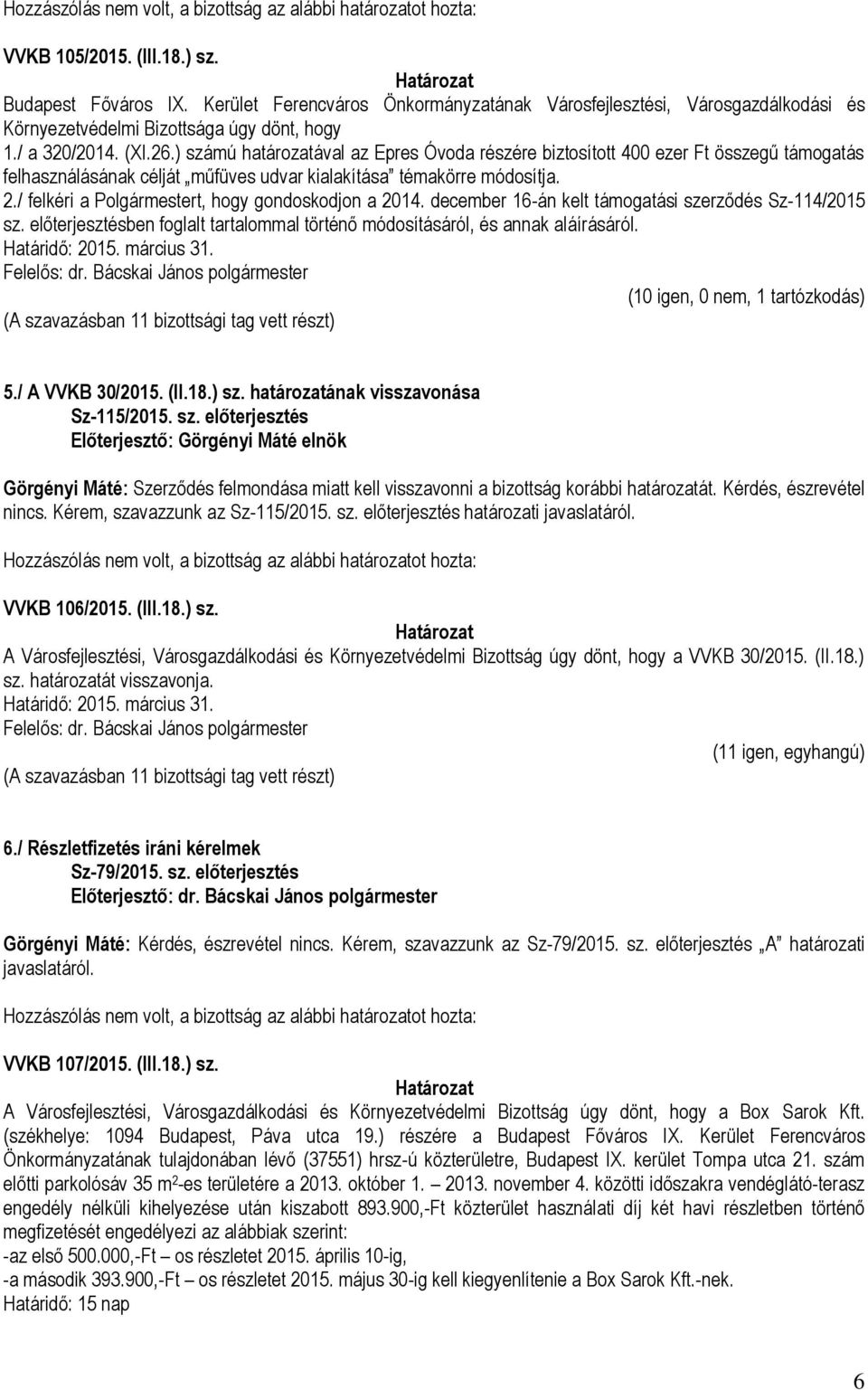 / felkéri a Polgármestert, hogy gondoskodjon a 2014. december 16-án kelt támogatási szerződés Sz-114/2015 sz. előterjesztésben foglalt tartalommal történő módosításáról, és annak aláírásáról.