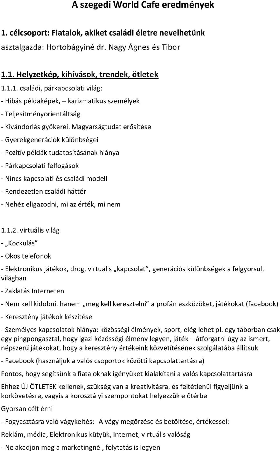 1. Helyzetkép, kihívások, trendek, ötletek 1.1.1. családi, párkapcsolati világ: - Hibás példaképek, karizmatikus személyek - Teljesítményorientáltság - Kivándorlás gyökerei, Magyarságtudat erősítése