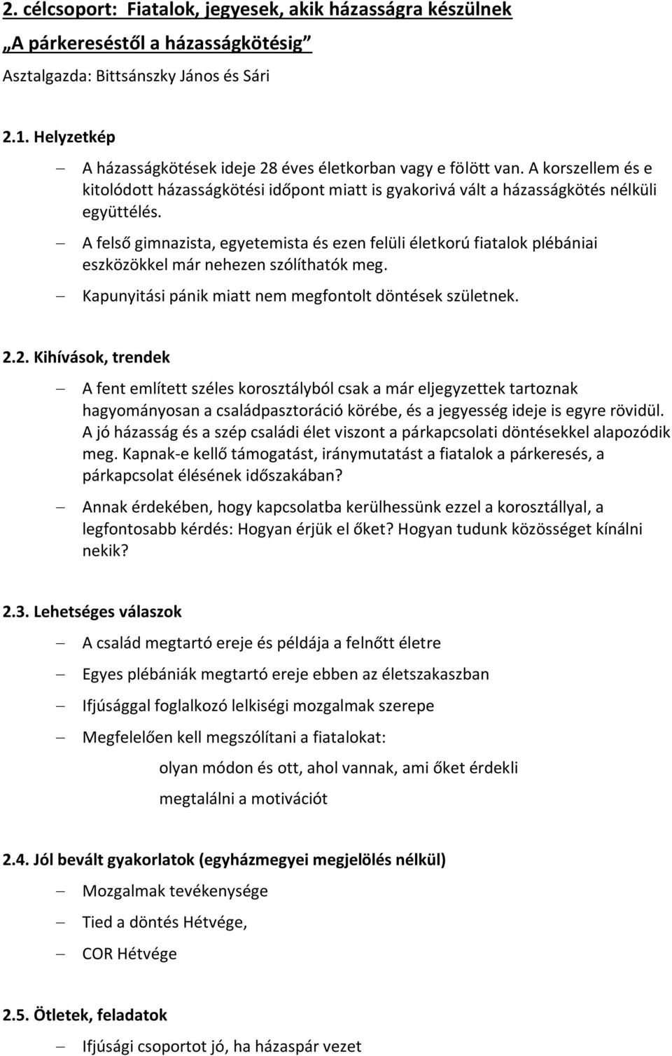 A felső gimnazista, egyetemista és ezen felüli életkorú fiatalok plébániai eszközökkel már nehezen szólíthatók meg. Kapunyitási pánik miatt nem megfontolt döntések születnek. 2.
