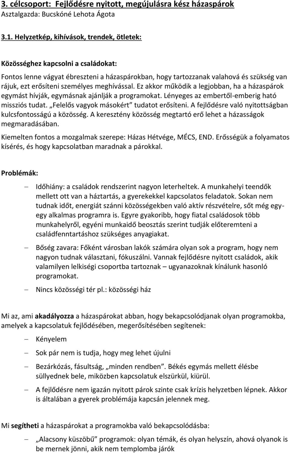 meghívással. Ez akkor működik a legjobban, ha a házaspárok egymást hívják, egymásnak ajánlják a programokat. Lényeges az embertől-emberig ható missziós tudat.