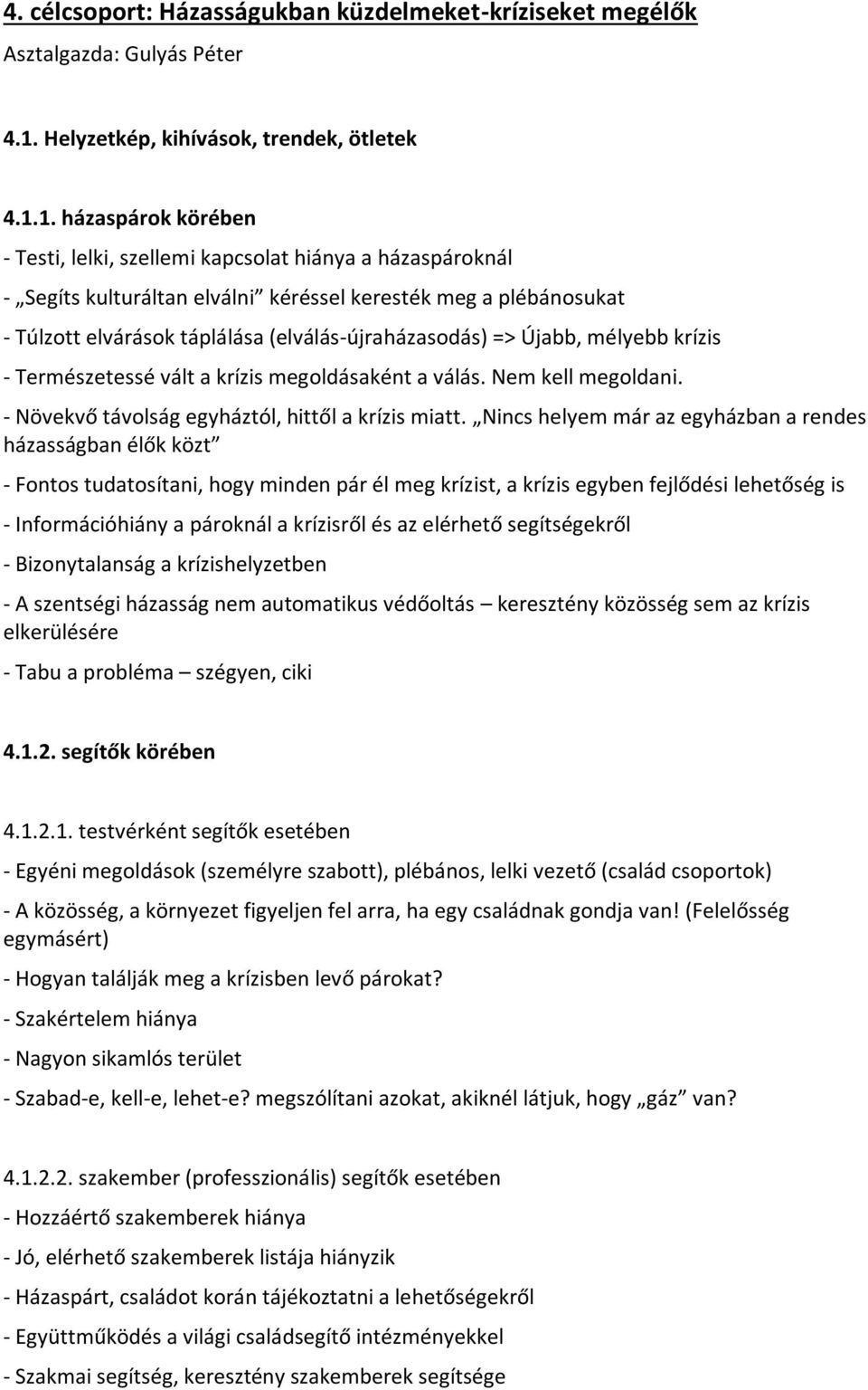1. házaspárok körében - Testi, lelki, szellemi kapcsolat hiánya a házaspároknál - Segíts kulturáltan elválni kéréssel keresték meg a plébánosukat - Túlzott elvárások táplálása (elválás-újraházasodás)