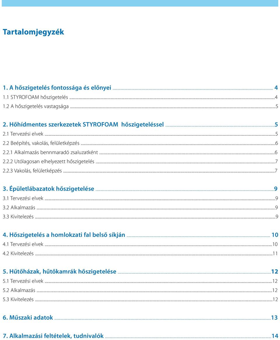 Épületlábazatok hőszigetelése...9 3.1 Tervezési elvek...9 3.2 Alkalmazás...9 3.3 Kivitelezés...9 4. Hőszigetelés a homlokzati fal belső síkján... 10 4.1 Tervezési elvek...10 4.2 Kivitelezés.