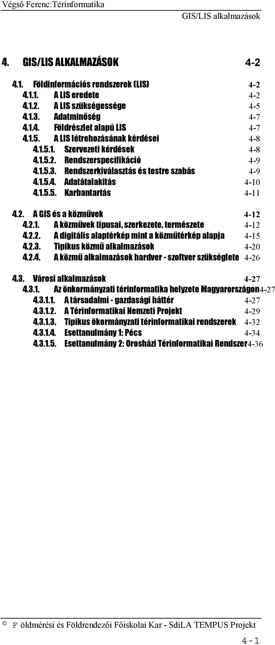 2.1. A közművek típusai, szerkezete, természete 4-12 4.2.2. A digitális alaptérkép mint a közműtérkép alapja 4-15 4.2.3. Tipikus közmű alkalmazások 4-20 4.2.4. A közmű alkalmazások hardver - szoftver szükséglete 4-26 4.
