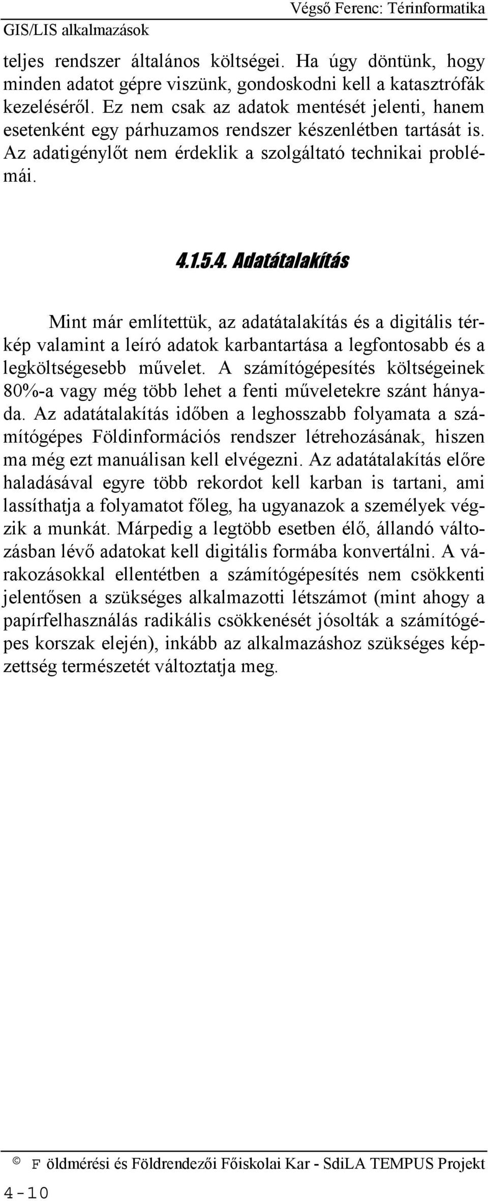 1.5.4. Adatátalakítás Mint már említettük, az adatátalakítás és a digitális térkép valamint a leíró adatok karbantartása a legfontosabb és a legköltségesebb művelet.