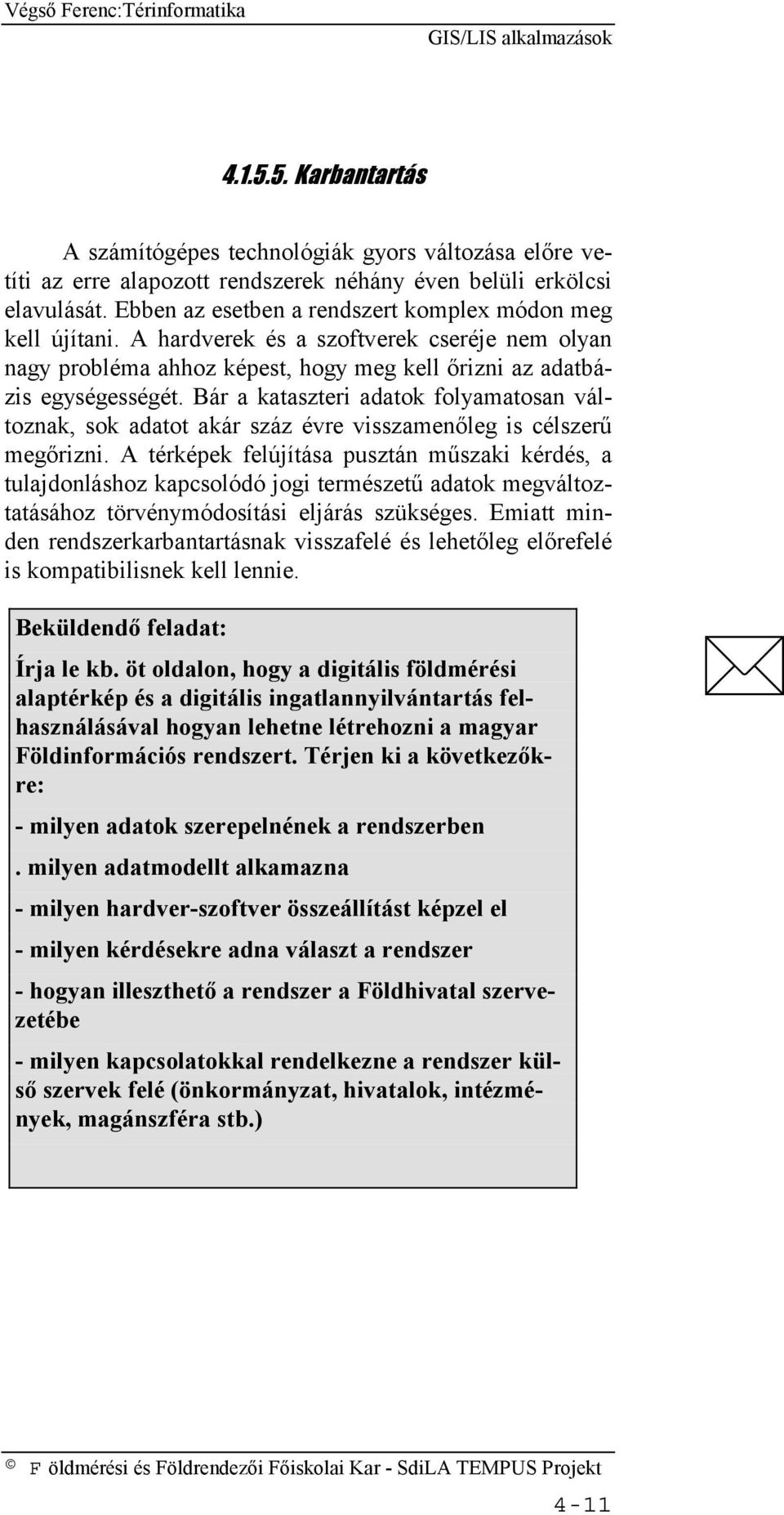 Bár a kataszteri adatok folyamatosan változnak, sok adatot akár száz évre visszamenőleg is célszerű megőrizni.