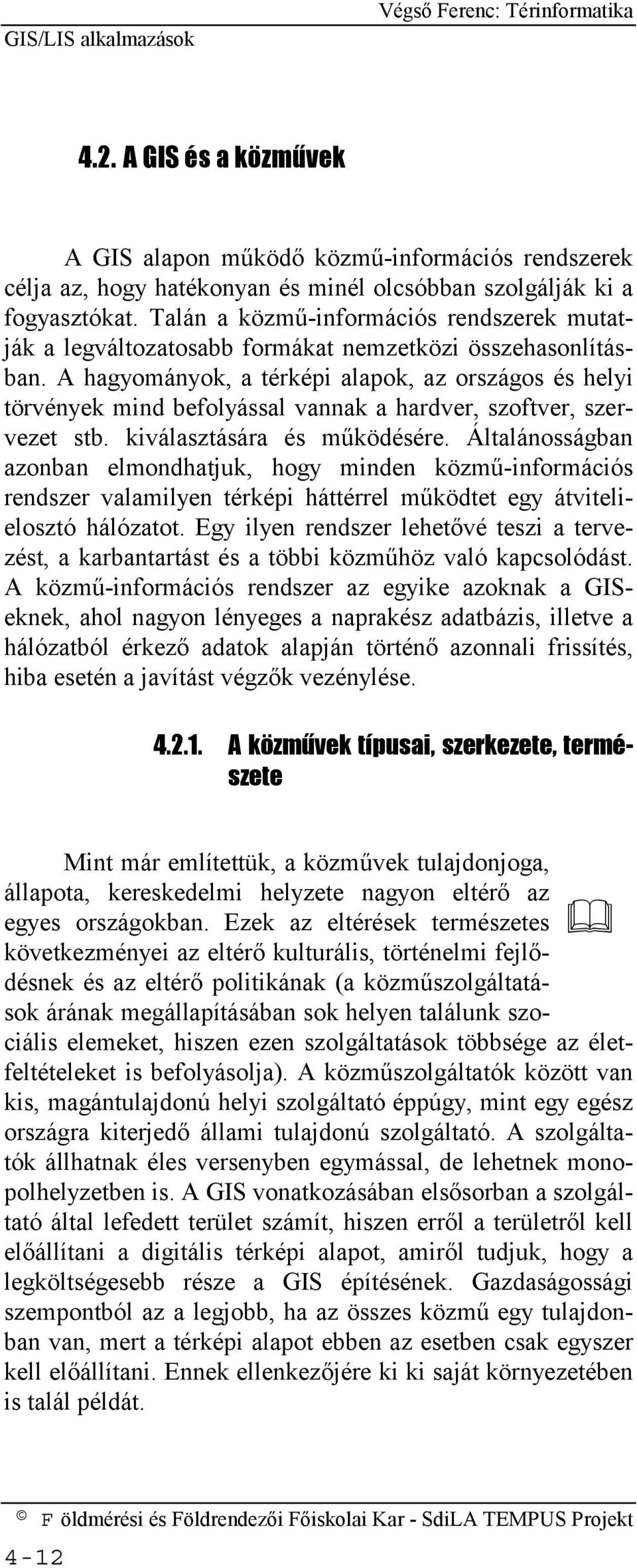 A hagyományok, a térképi alapok, az országos és helyi törvények mind befolyással vannak a hardver, szoftver, szervezet stb. kiválasztására és működésére.