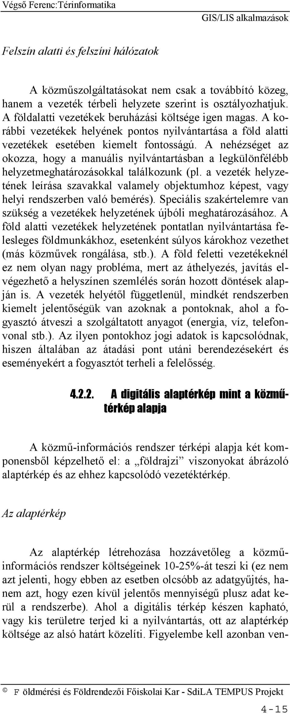 A nehézséget az okozza, hogy a manuális nyilvántartásban a legkülönfélébb helyzetmeghatározásokkal találkozunk (pl.