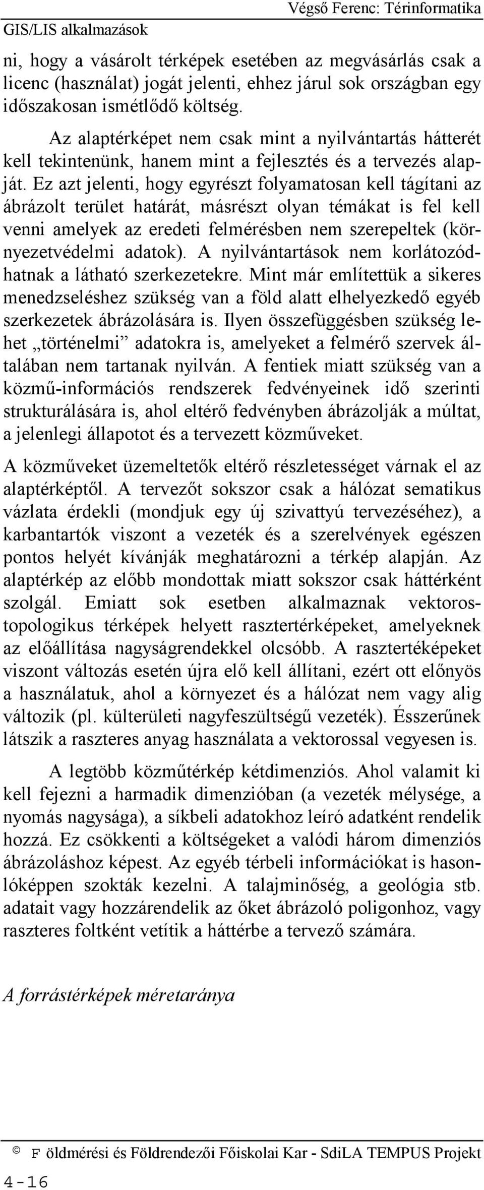 Ez azt jelenti, hogy egyrészt folyamatosan kell tágítani az ábrázolt terület határát, másrészt olyan témákat is fel kell venni amelyek az eredeti felmérésben nem szerepeltek (környezetvédelmi adatok).