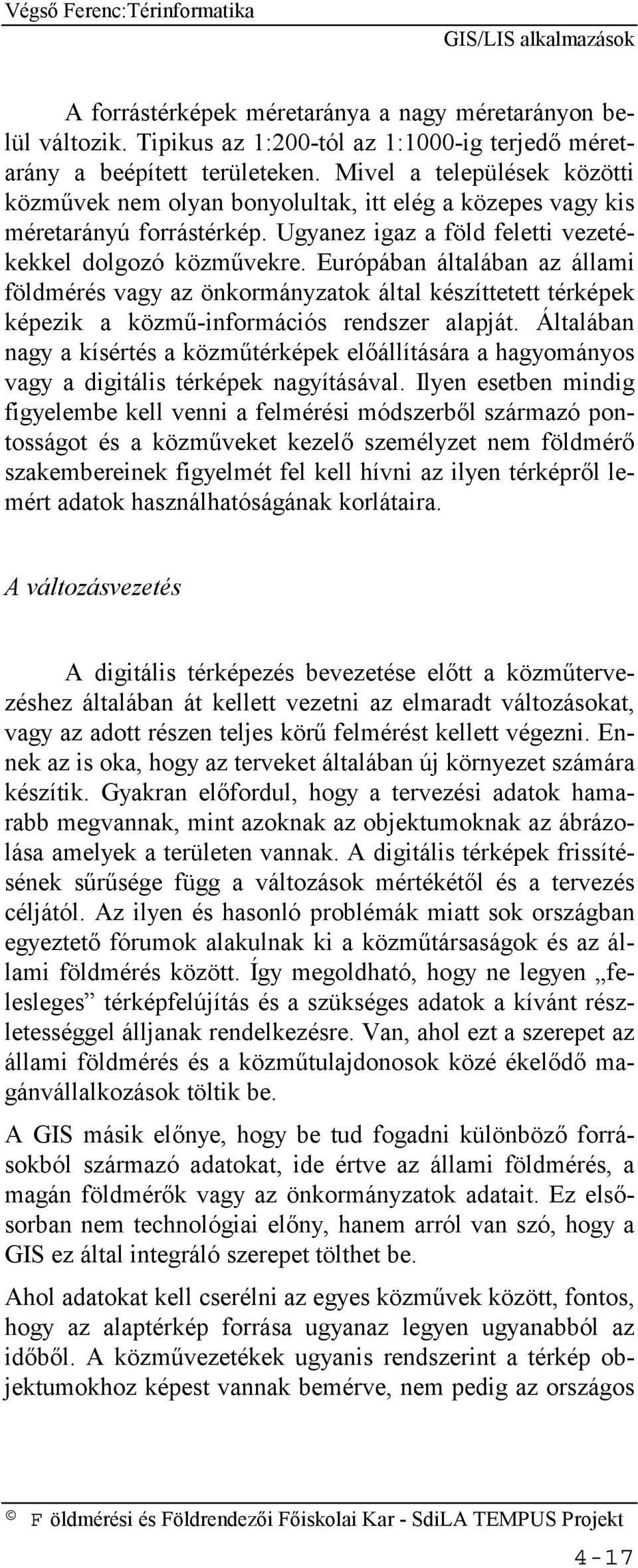 Európában általában az állami földmérés vagy az önkormányzatok által készíttetett térképek képezik a közmű-információs rendszer alapját.