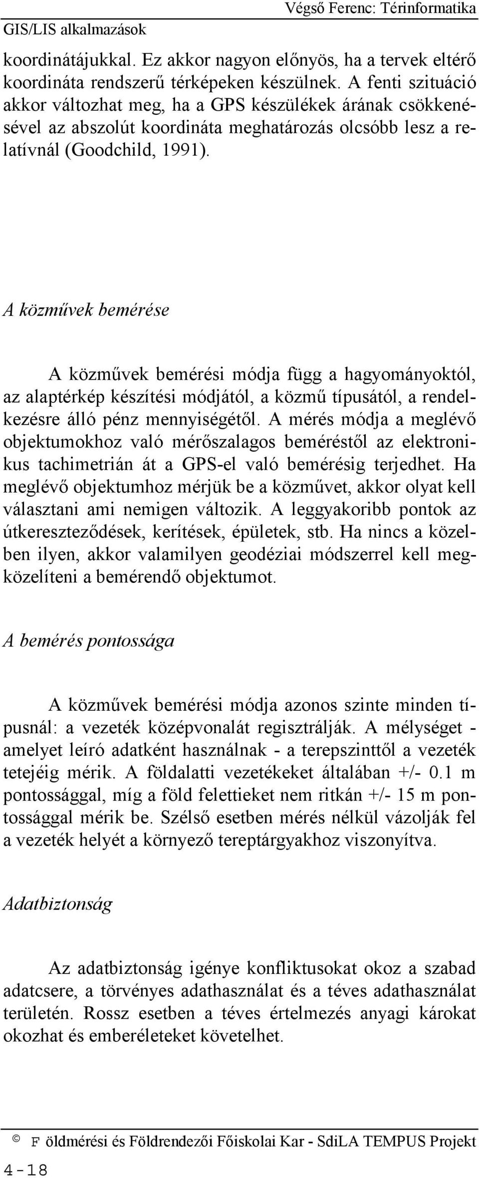 A közművek bemérése A közművek bemérési módja függ a hagyományoktól, az alaptérkép készítési módjától, a közmű típusától, a rendelkezésre álló pénz mennyiségétől.
